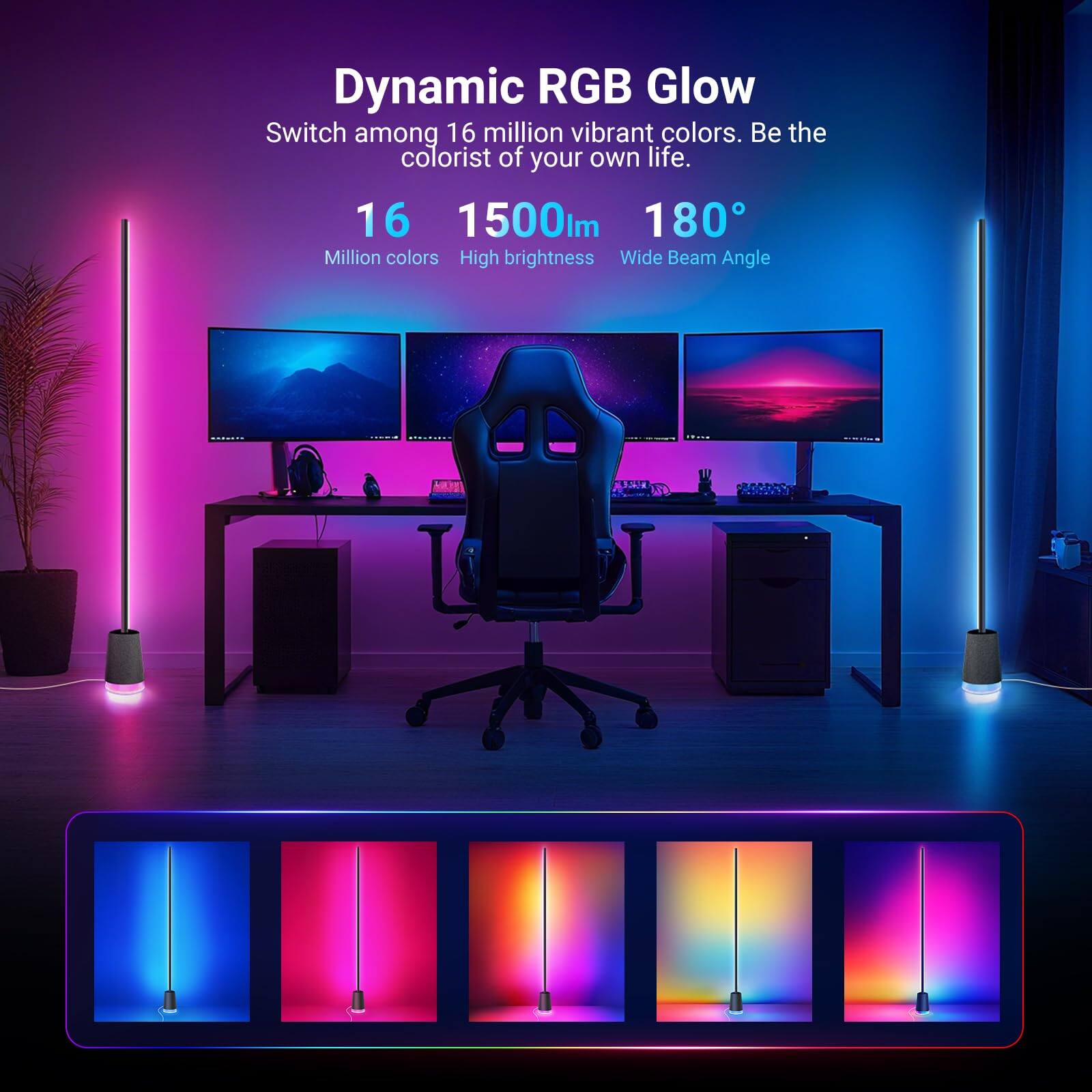 Dynamic RGB Glow  
Switch among 16 million vibrant colors. Be the colorist of your own life.  

16 Million colors  
1500lm High brightness  
180° Wide Beam Angle