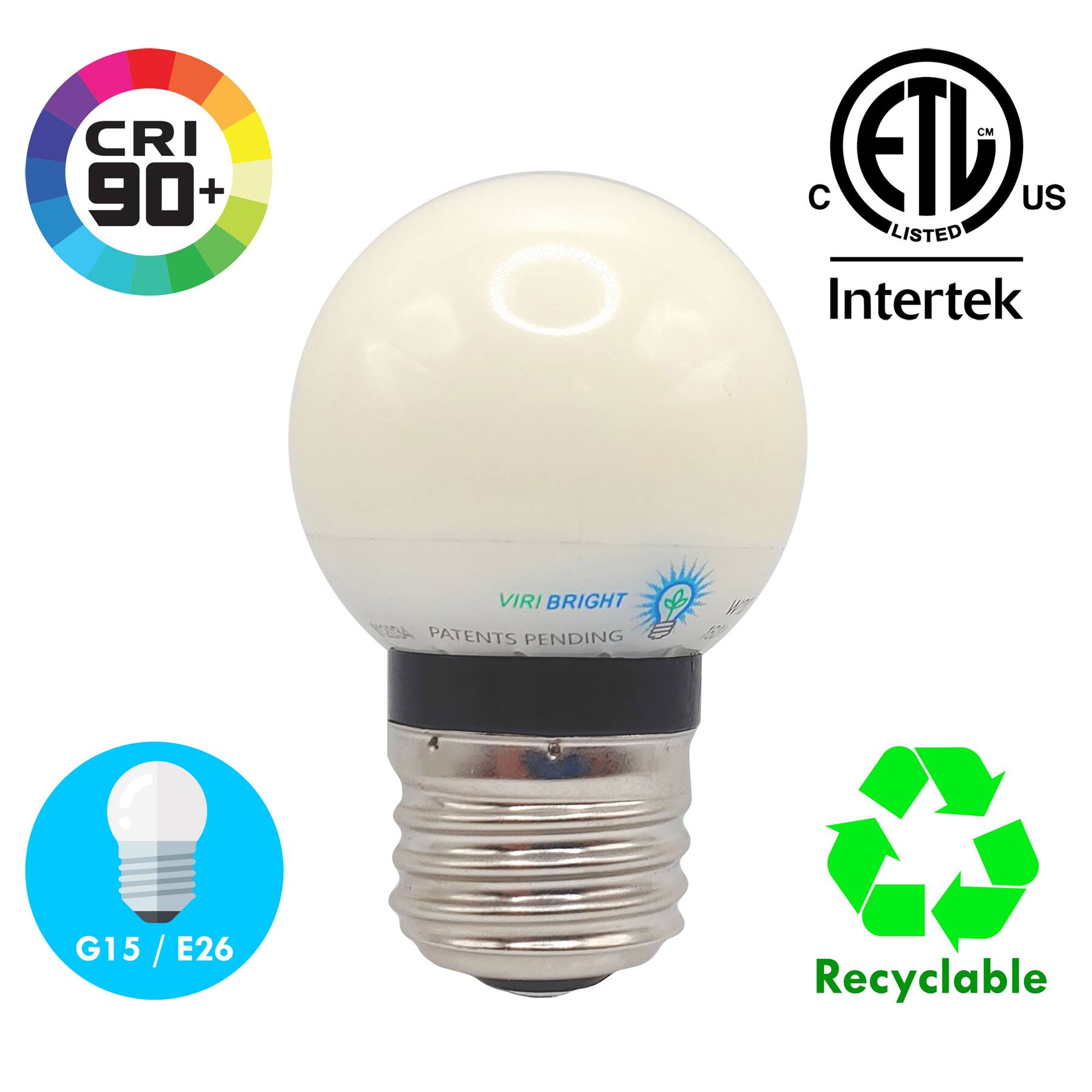 - CRI 90+
- CM ETL US LISTED Intertek
- VIRI BRIGHT
- PATENTS PENDING
- G15 / E26
- Recyclable