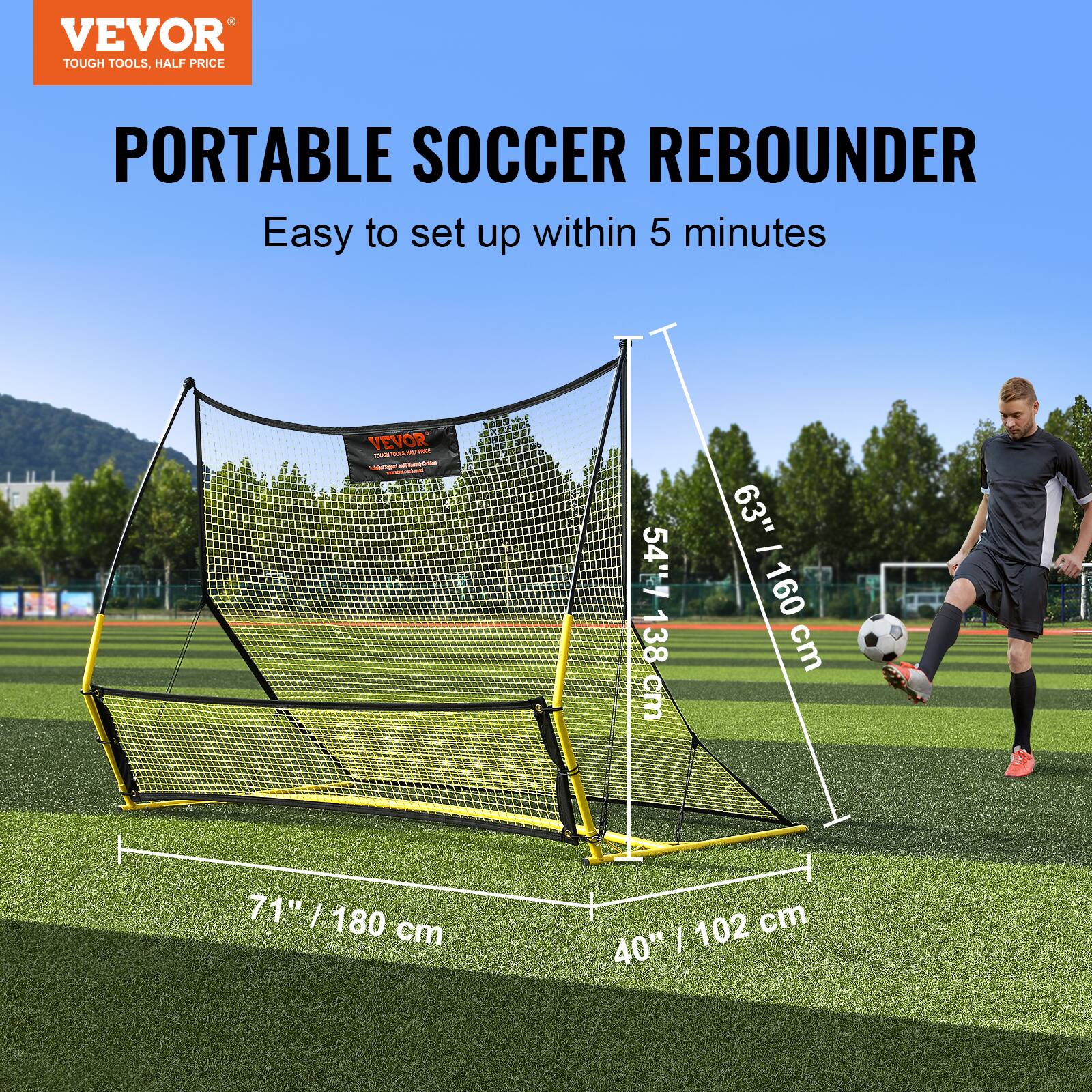 VEVOR  
TOUGH TOOLS, HALF PRICE  

PORTABLE SOCCER REBOUNDER  
Easy to set up within 5 minutes  

54" / 138 cm  
63" / 160 cm  
71" / 180 cm  
40" / 102 cm  

5'4" / 160 cm  
63" / 160 cm  
71" / 180 cm  
40" / 102 cm
