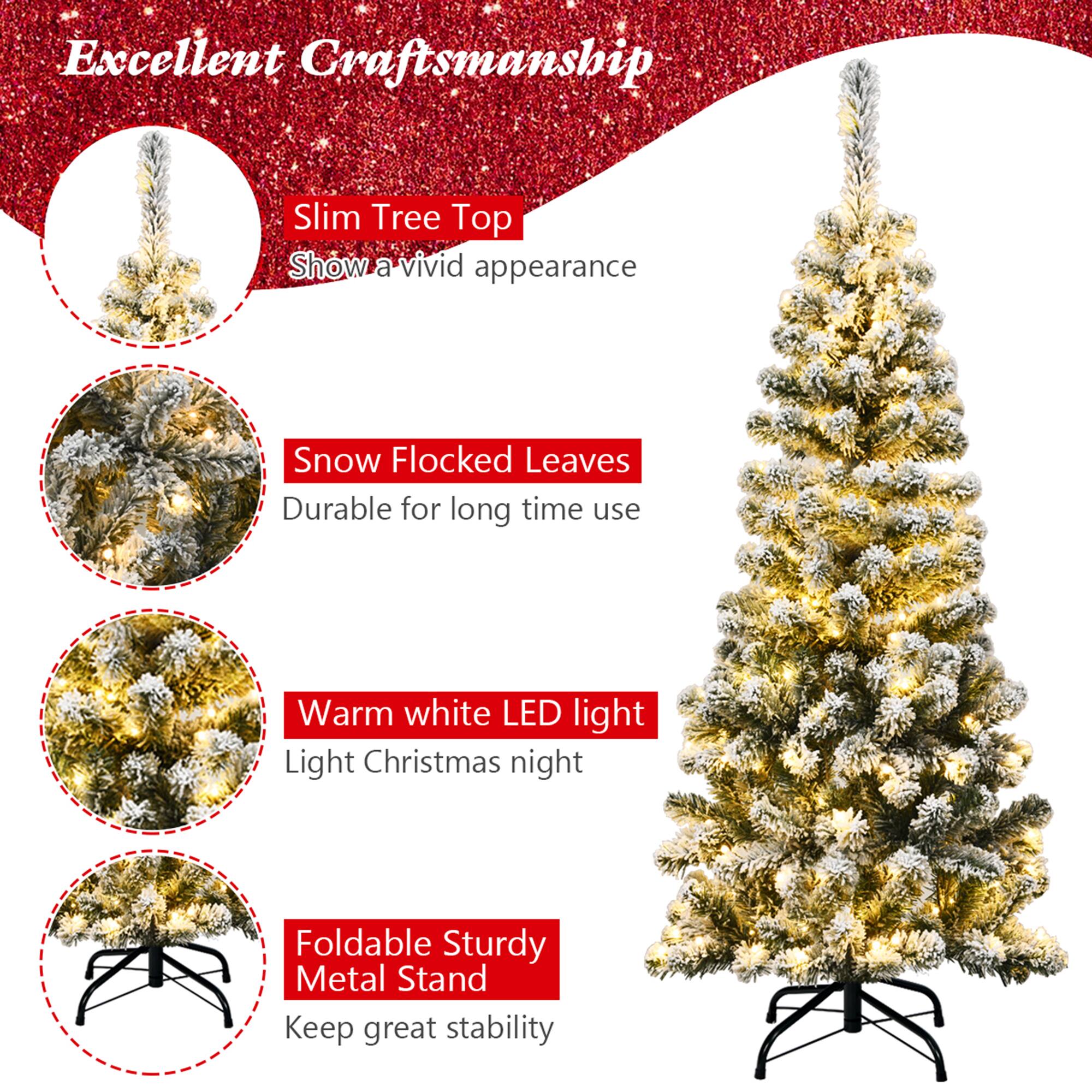Excellent Craftsmanship

- Slim Tree Top
  Show a vivid appearance

- Snow Flocked Leaves
  Durable for long time use

- Warm white LED light
  Light Christmas night

- Foldable Sturdy Metal Stand
  Keep great stability