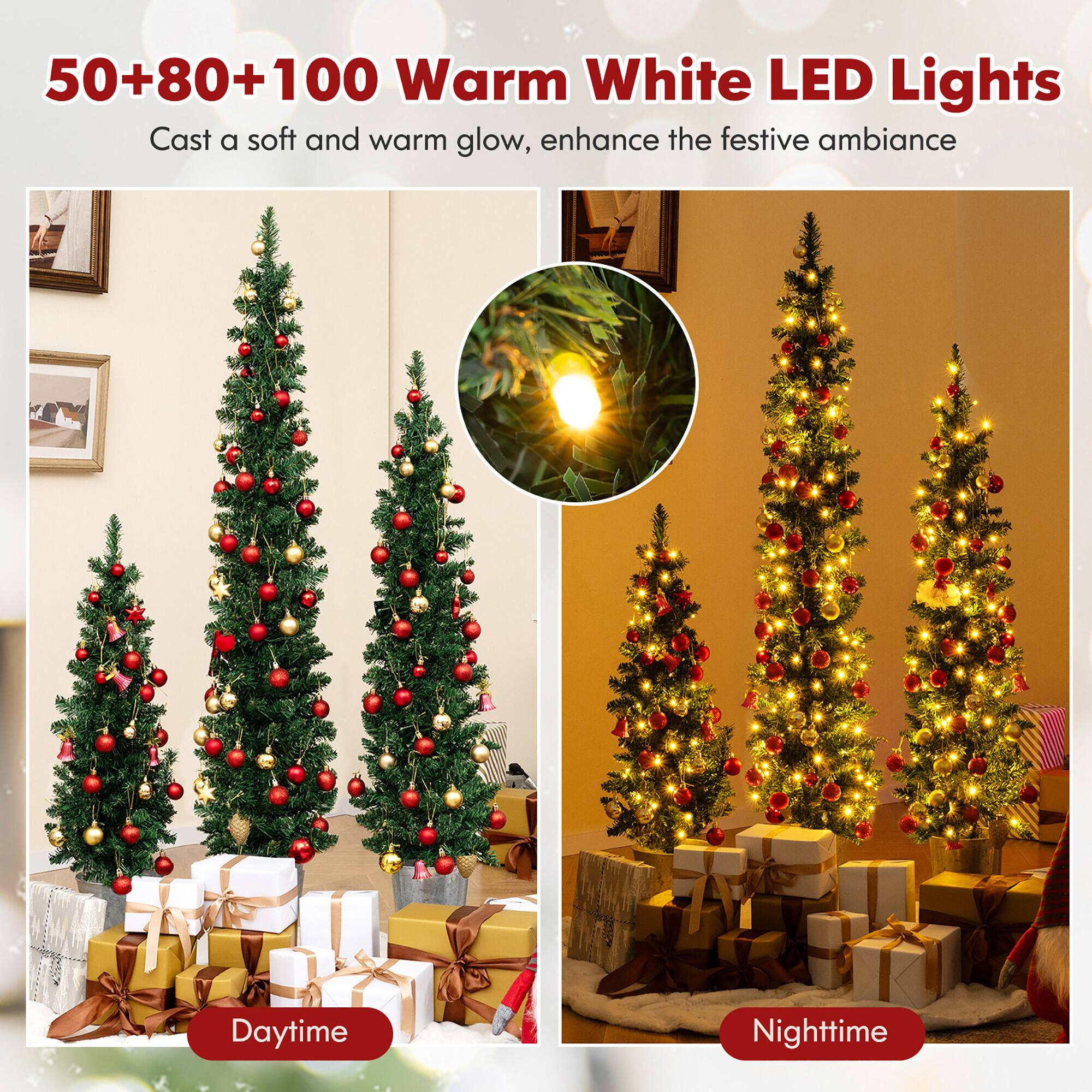 50+80+100 Warm White LED Lights  
Cast a soft and warm glow, enhance the festive ambiance  

Daytime  

Nighttime