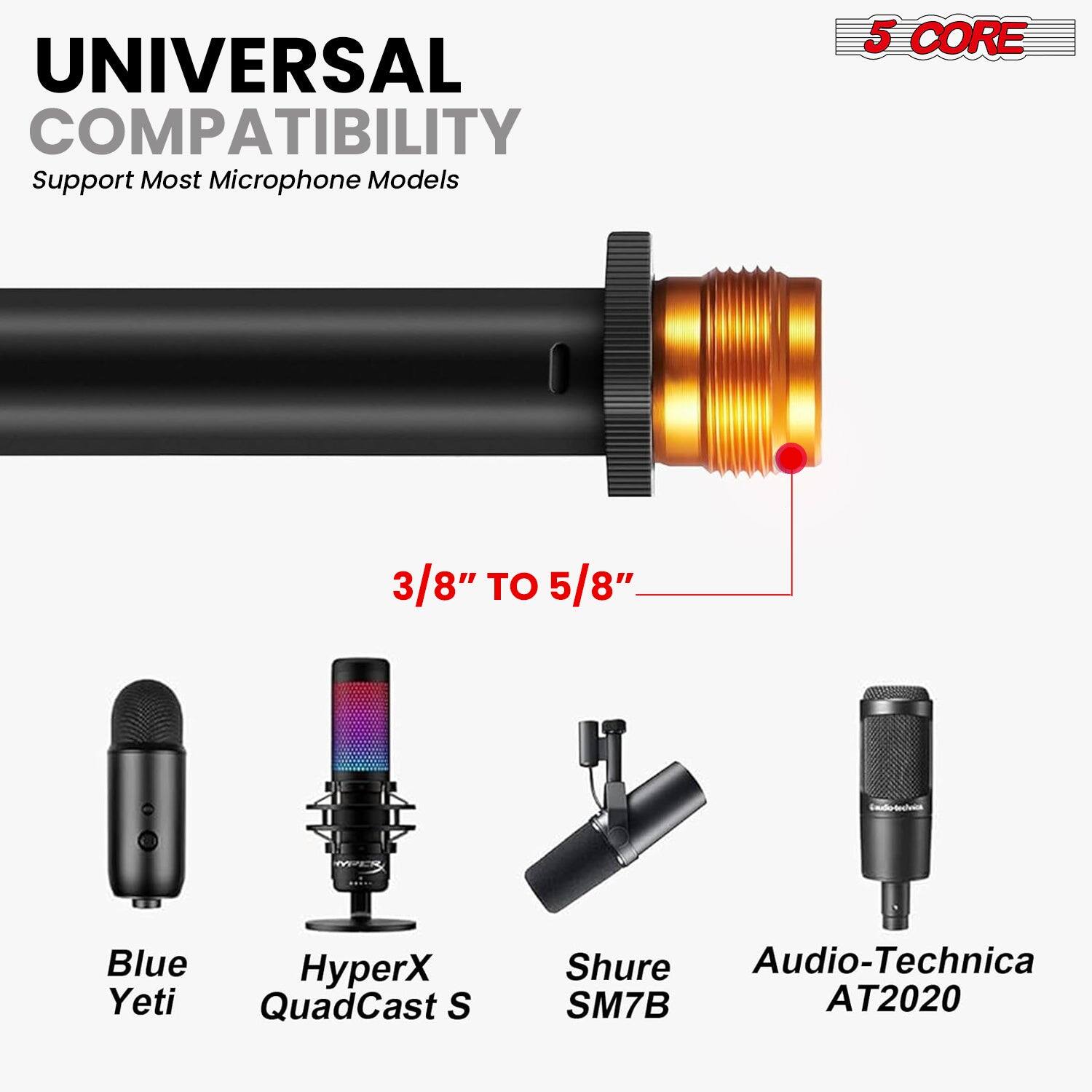 UNIVERSAL COMPATIBILITY Support Most Microphone Models 5 CORE 3/8" TO 5/8" Blue Yeti HyperX QuadCast S Shure Audio-Technica SM7B AT2020