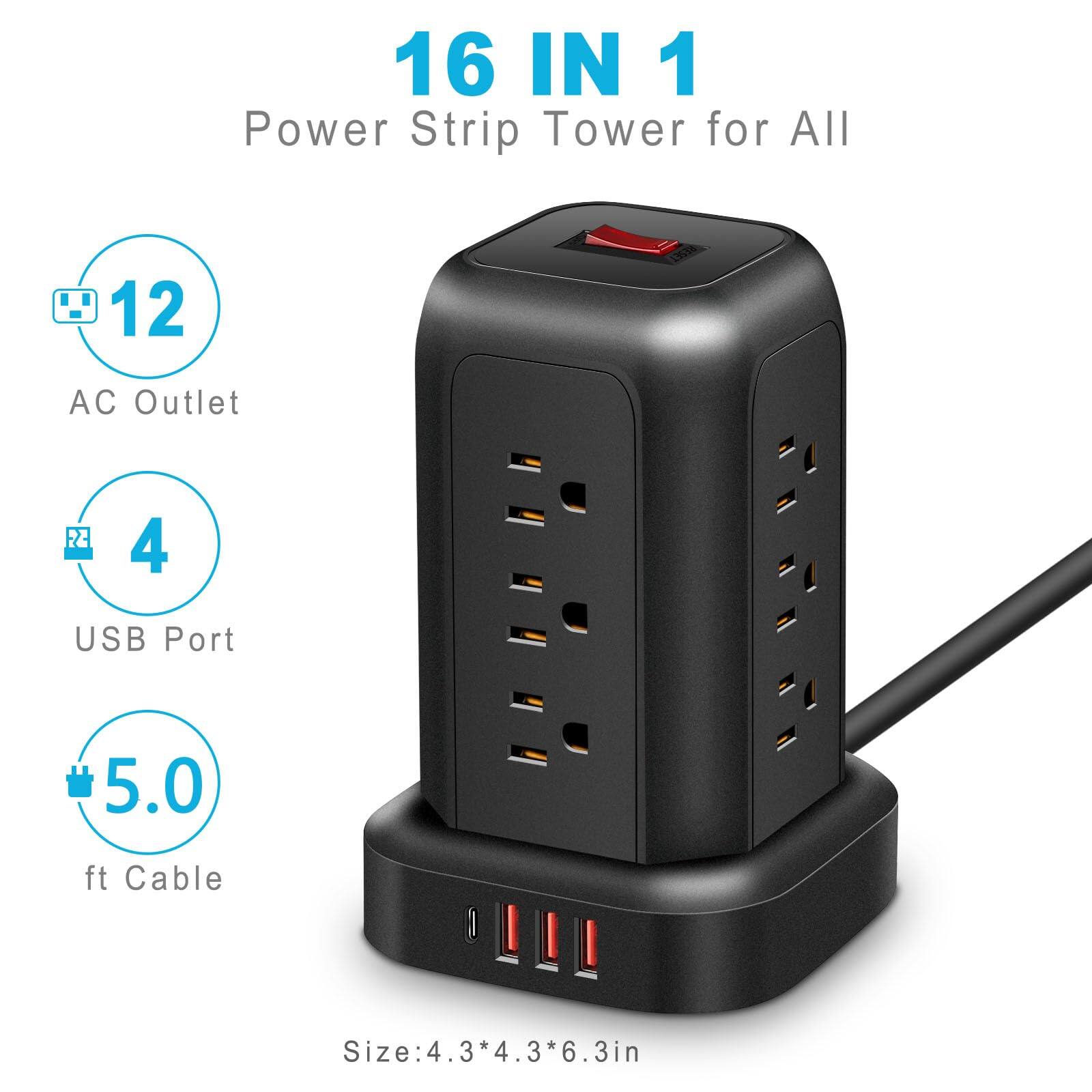 16 IN 1 Power Strip Tower for All  
12 AC Outlet  
4 USB Port  
5.0 ft Cable  
Size: 4.3*4.3*6.3in