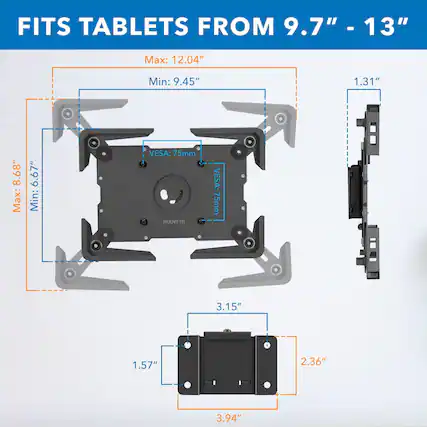 FITS TABLETS FROM 9.7" - 13"
Max: 12.04"
Min: 9.45"
Max: 8.68"
Min: 6.67"
VES: 75mm
1.31"
1.57"
2.36"
3.15"
3.94"