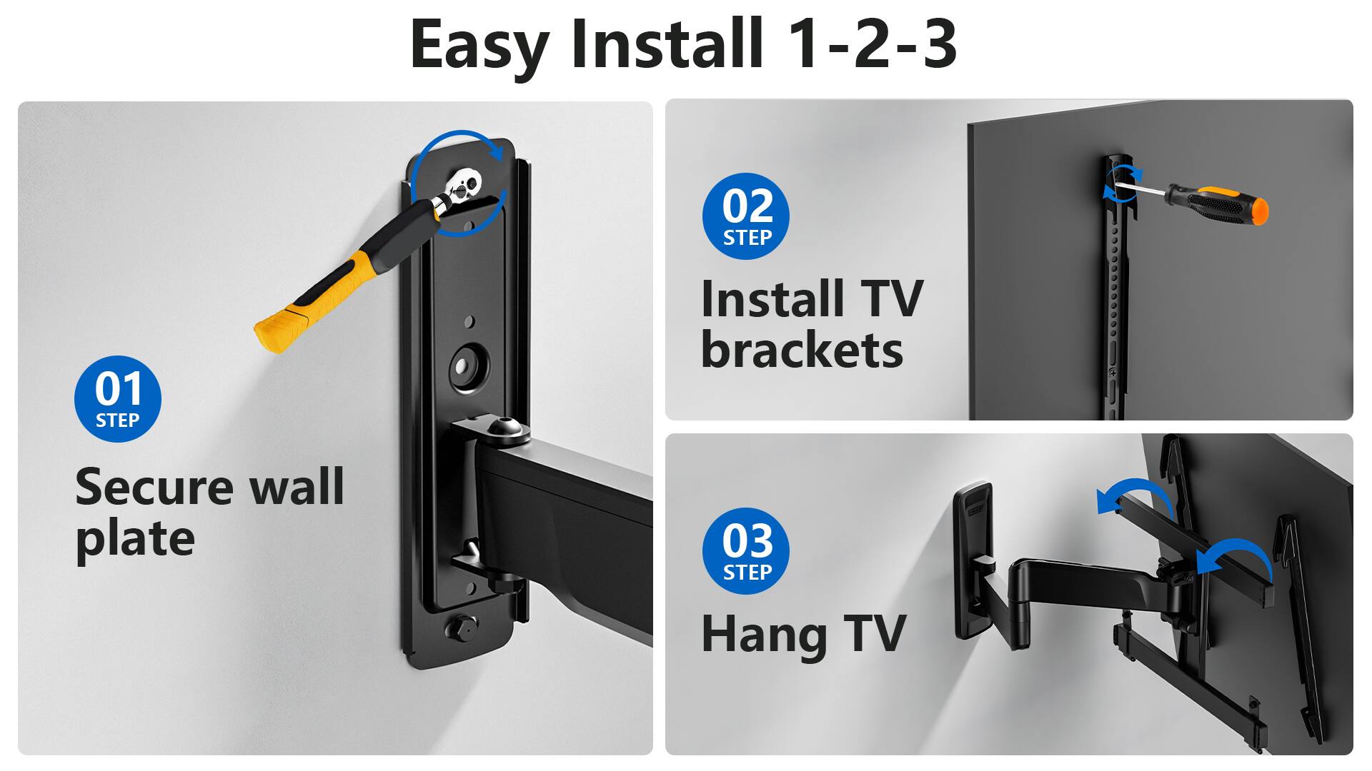 Easy Install 1-2-3 02 STEP 01: Install TV brackets 03 STEP: Secure wall plate 02 STEP: Hang TV
