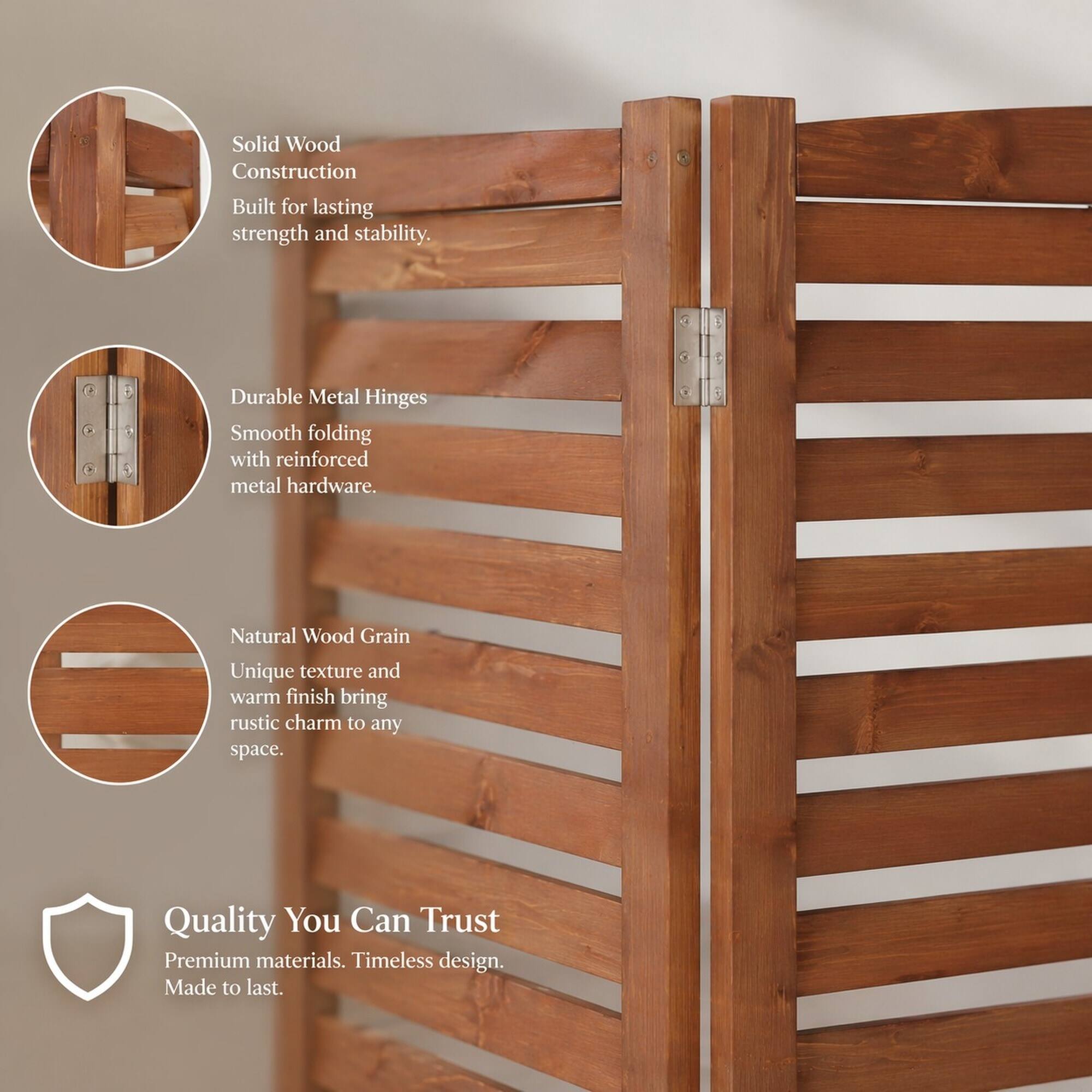 Solid Wood Construction  
Built for lasting strength and stability.

Durable Metal Hinges  
Smooth folding with reinforced metal hardware.

Natural Wood Grain  
Unique texture and warm finish bring rustic charm to any space.

Quality You Can Trust  
Premium materials. Timeless design. Made to last.