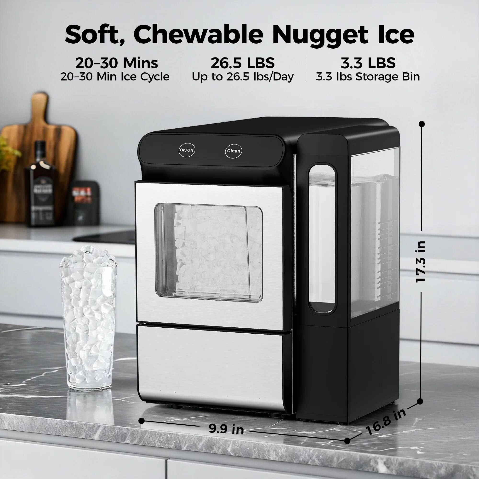 Soft, Chewable Nugget Ice  
20-30 Mins  
20-30 Min Ice Cycle  
Up to 26.5 lbs/Day  
3.3 lbs Storage Bin  
17.3 in  
9.9 in  
16.8 in
