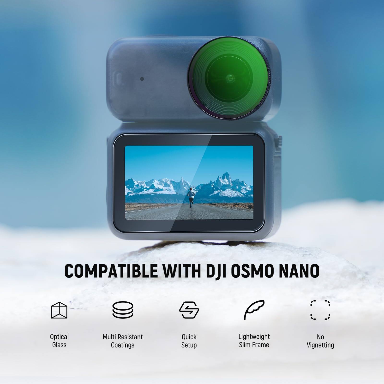 COMPATIBLE WITH DJI OSMO NANO  
Optical Glass  
Multi Resistant Coatings  
Quick Setup  
Lightweight Slim Frame  
No Vignetting