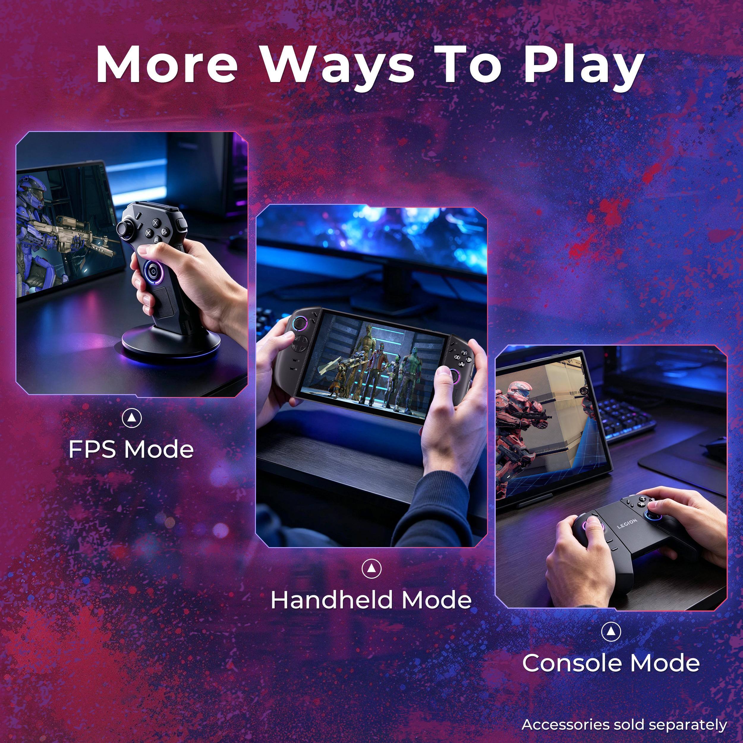 More Ways To Play

FPS Mode
Handheld Mode
Console Mode

Accessories sold separately