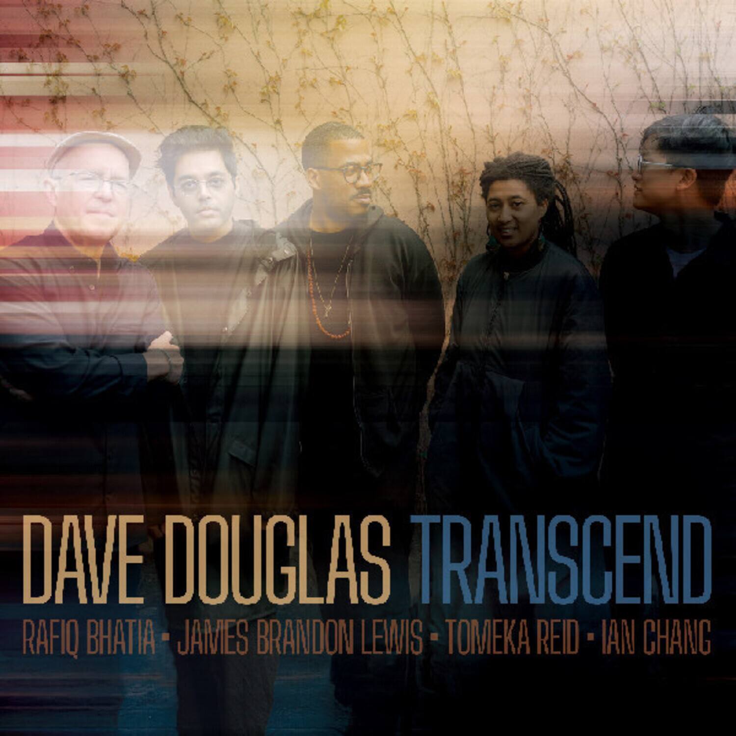 DAVE DOUGLAS  
TRANSCEND  
RAFIQ BHATIA - JAMES BRANDON LEWIS - TOMEKA REID - IAN CHANG
