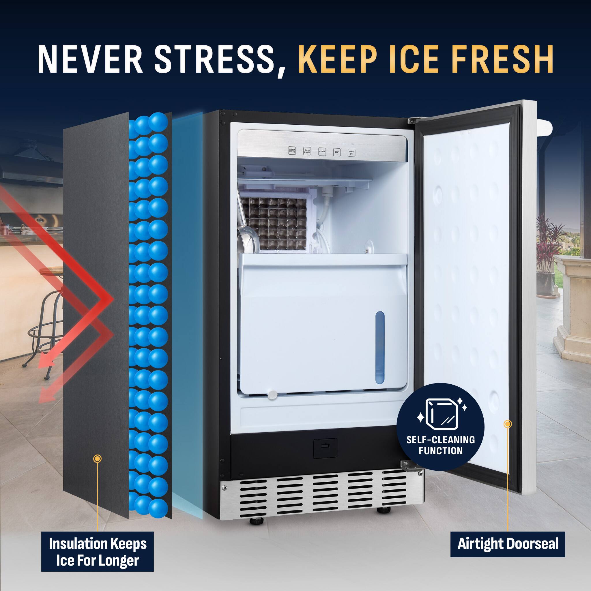 NEVER STRESS, KEEP ICE FRESH

SELF-CLEANING FUNCTION

Insulation Keeps Ice For Longer

Airtight Door Seal