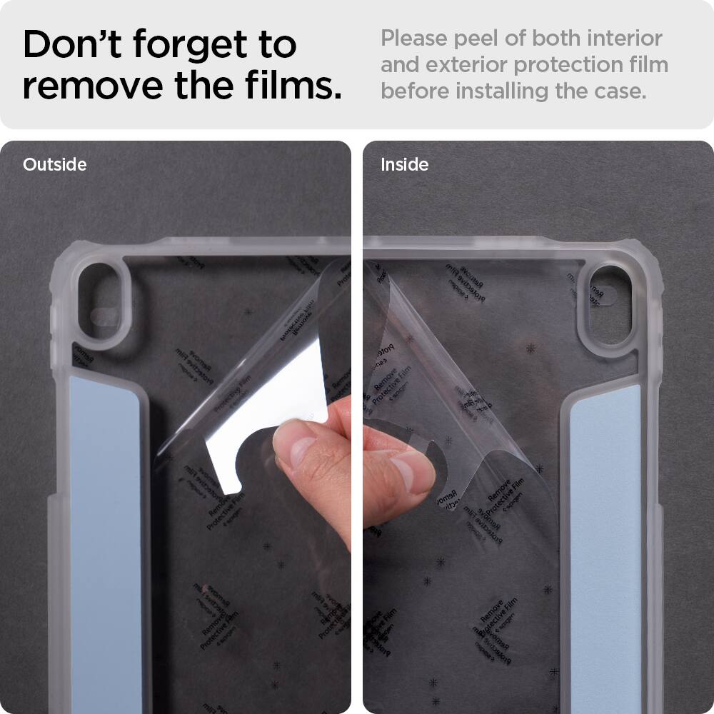 Don't forget to remove the films.

Please peel off both interior and exterior protection film before installing the case.

Outside
Inside