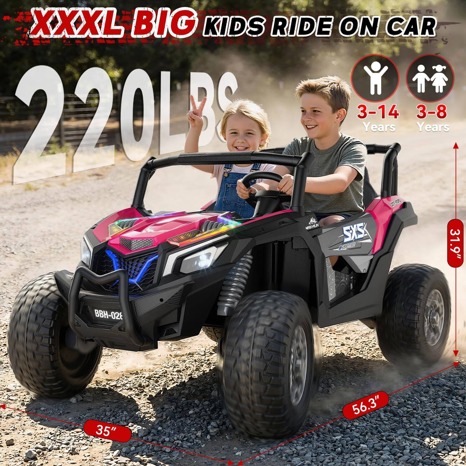 XXXL BIG KIDS RIDE ON CAR  
220LBS  
3-14 Years  
3-8 Years  
SXS  
BBH-028  
35"  
56.3"