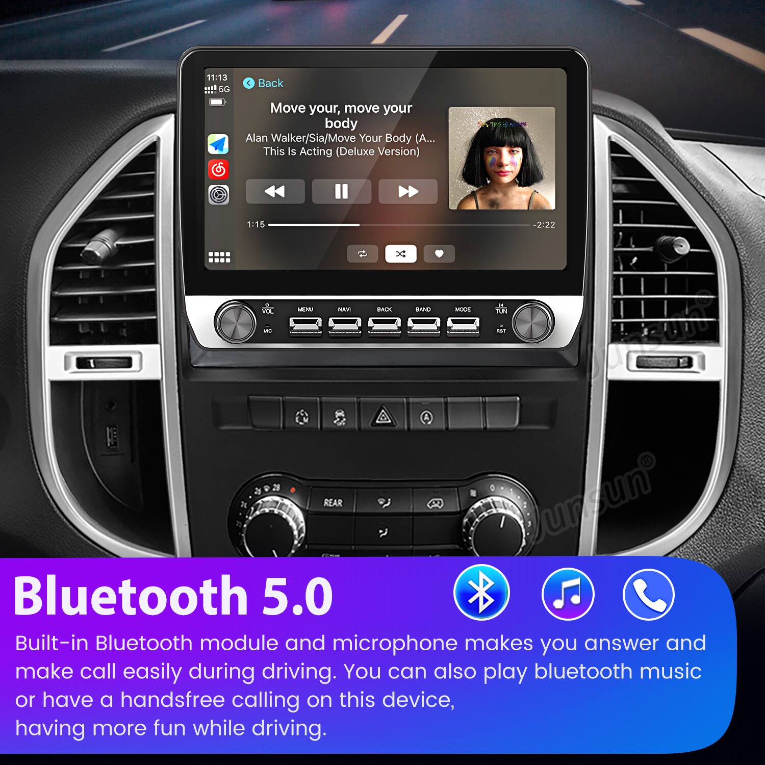 11:13  
5G  
Back  
Move your, move your body  
Alan Walker/Sia/Move Your Body (A... This Is Acting (Deluxe Version)  
1:15 - 2:22  

FLL MEMU nare BACM BAND MODE TO - ho u REAR Jursun'  

Bluetooth 5.0  
Built-in Bluetooth module and microphone makes you answer and make call easily during driving. You can also play bluetooth music or have a handsfree calling on this device, having more fun while driving.
