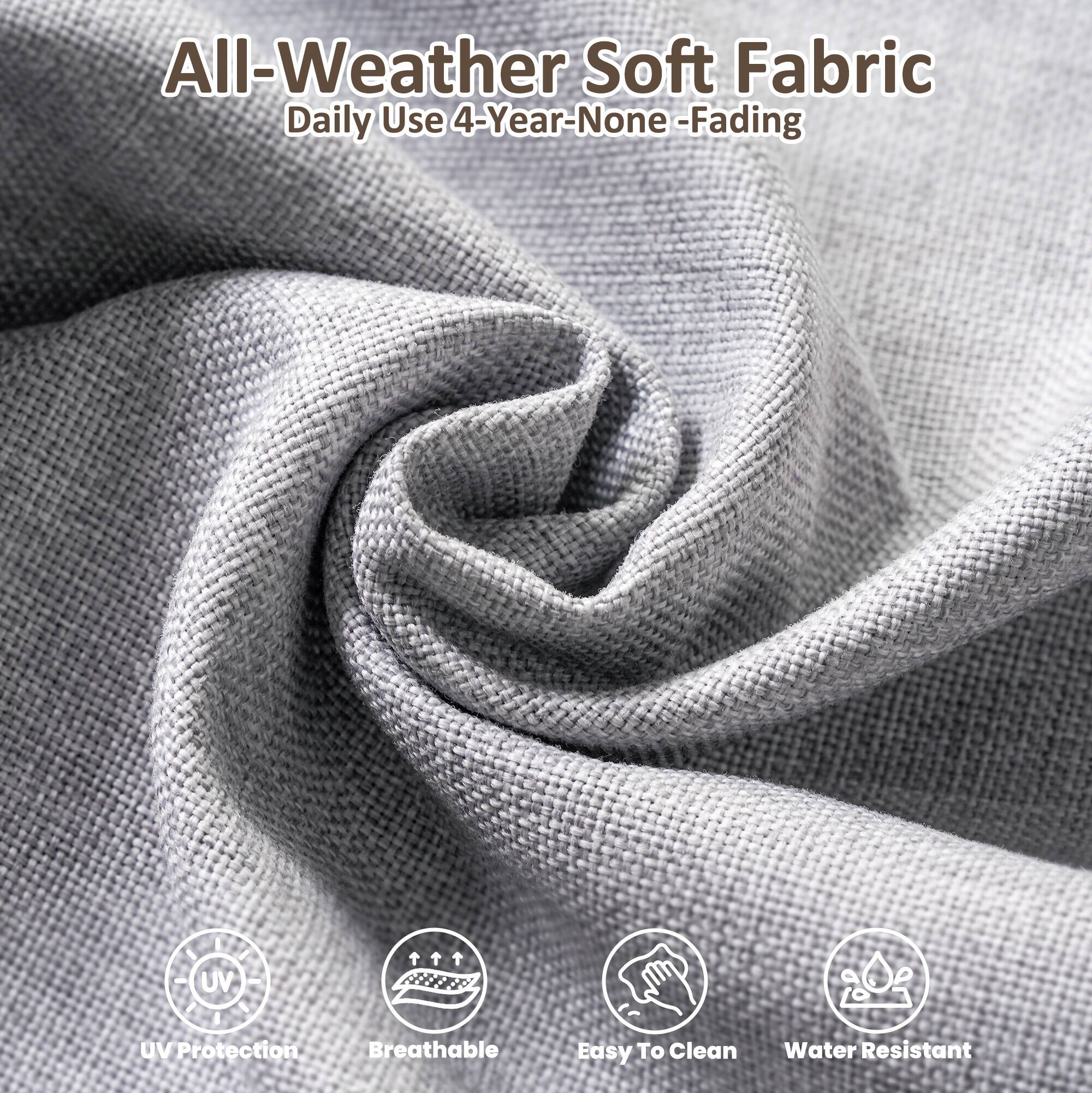 All-Weather Soft Fabric  
Daily Use 4-Year-None Fading  

- UV Protection  
- Breathable  
- Easy To Clean  
- Water Resistant