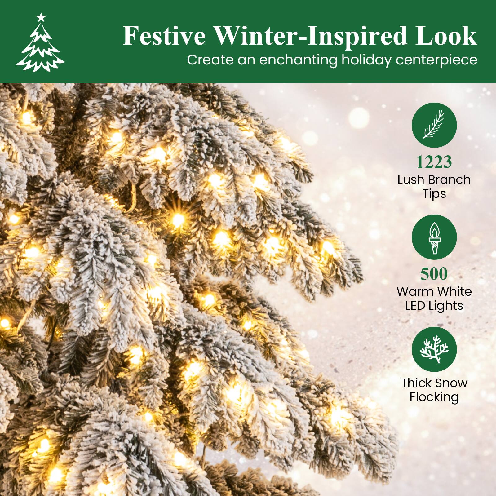 Festive Winter-Inspired Look  
Create an enchanting holiday centerpiece  

- 1223 Lush Branch Tips  
- 500 Warm White LED Lights  
- Thick Snow Flocking