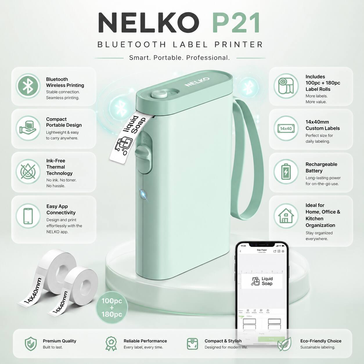NELKO P21 BLUETOOTH LABEL PRINTER

Smart. Portable. Professional.

Bluetooth Wireless Printing
Stable connection. Seamless printing.

Compact Portable Design
Lightweight & easy to carry anywhere.

Ink-Free Thermal Technology
No ink. No toner. No hassle.

Rechargeable Battery
Long-lasting power for on-the-go use.

Easy App Connectivity
Design and print effortlessly with the NELKO app.

Ideal for Home, Office & Kitchen Organization
Stay organized everywhere.

Includes
100pc + 180pc Label Rolls
More labels. More value.

14x40mm Custom Labels
Perfect size for daily labeling.

Premium Quality
Built to last.

Reliable Performance
Every label, every time.

Compact & Stylish
Designed for modern life.

Eco-Friendly Choice
Sustainable labeling.