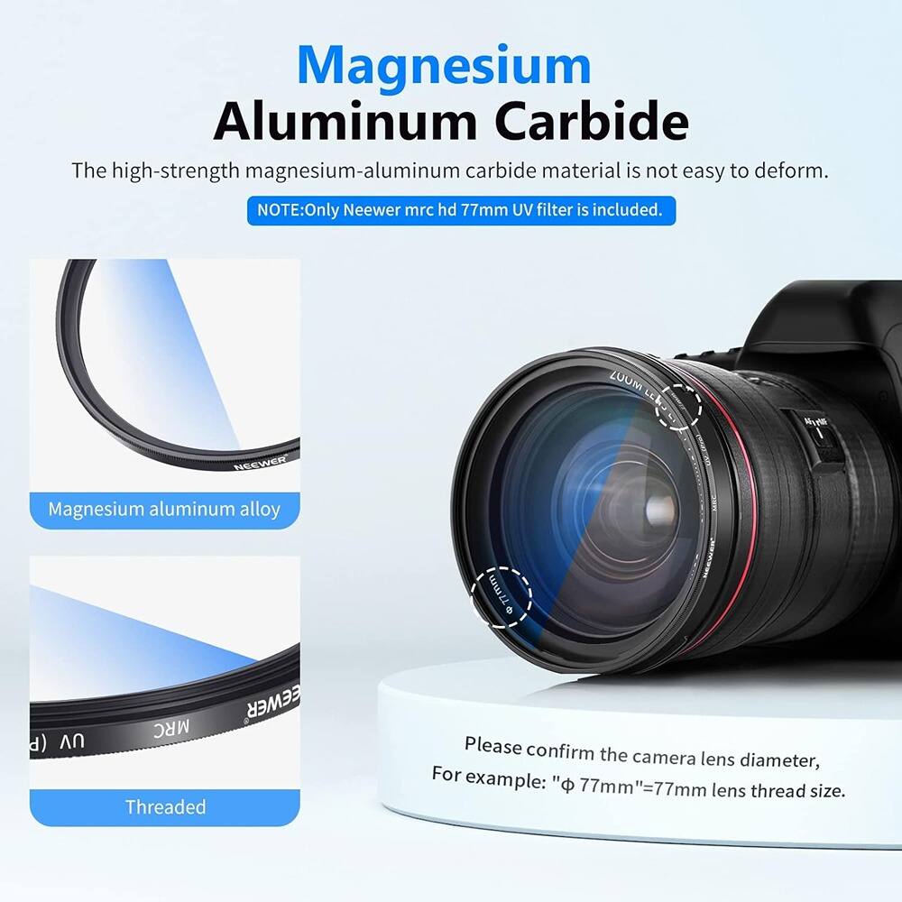 Magnesium Aluminum Carbide

The high-strength magnesium-aluminum carbide material is not easy to deform.

NOTE: Only Neewer mrc hd 77mm UV filter is included.

Magnesium aluminum alloy

Threaded

Please confirm the camera lens diameter, for example: "Φ 77mm"=77mm lens thread size.