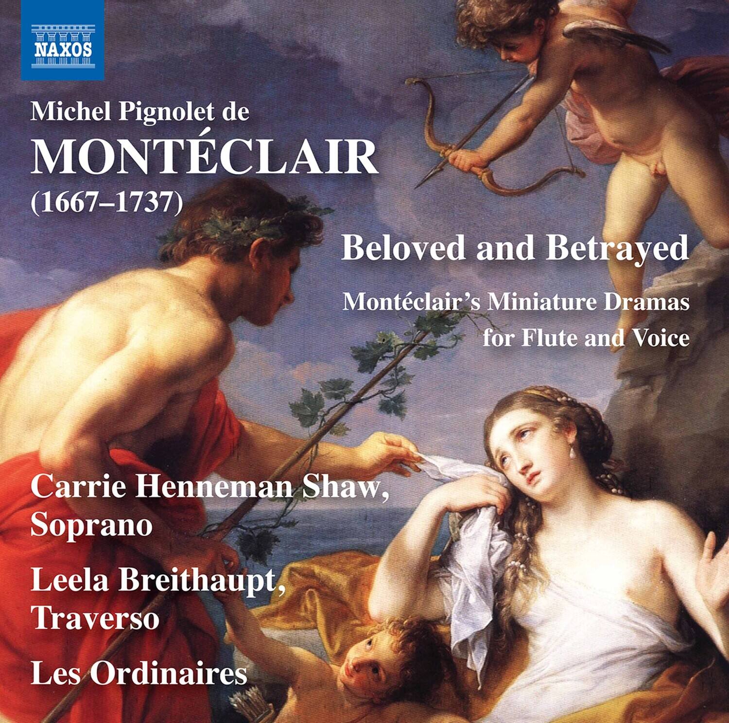 Michel Pignolet de MONTECLAIR (1667-1737)

Beloved and Betrayed  
Monteclair's Miniature Dramas for Flute and Voice

Carrie Henneman Shaw, Soprano  
Leela Breithaupt, Traverso  
Les Ordinaires