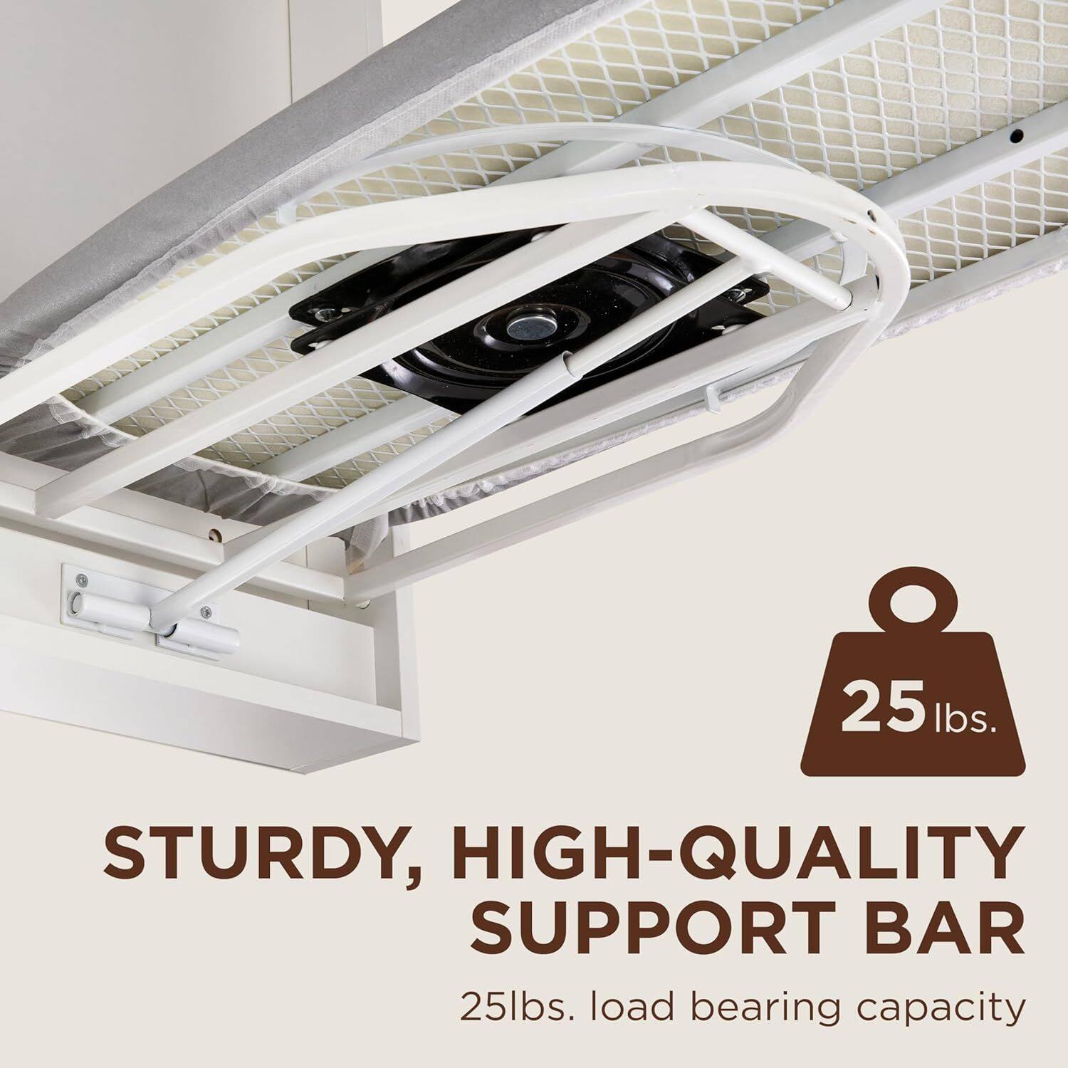 STURDY, HIGH-QUALITY SUPPORT BAR  
25 lbs. load bearing capacity