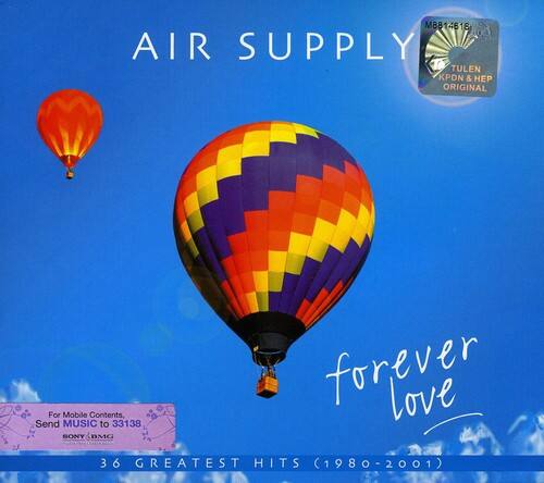 M8814618  
AIR SUPPLY  
TULEN KPDN & HP ORIGINAL  
forever love  

For Mobile Contents, Send MUSIC to 33138  
SONY BMG  
36 GREATEST HITS (1980-2001)