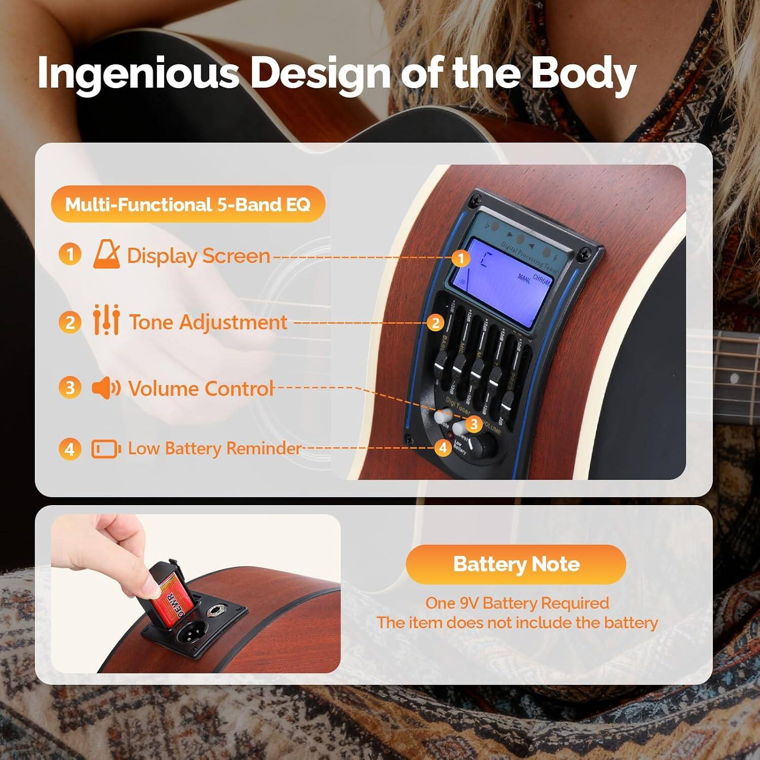 Ingenious Design of the Body

Multi-Functional 5-Band EQ
1. Display Screen
2. Tone Adjustment
3. Volume Control
4. Low Battery Reminder

Battery Note
One 9V Battery Required
The item does not include the battery