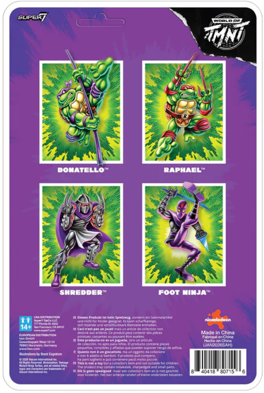 SUPER WORLD OF TMNT  
DONATELLO  
RAPHAEL  
SHREDDER  
FOOT NINJA  

USA DISTRIBUTION  
Super7 OpCe LLC  
777 Florida St  
202 14+ CA ST10  

EUROPEAN  
heo GmbH  
Weet 12-14  
76863 Germany  

Illustrations by Brent Engstrom  
2021 Vacom Al all DE  

Dieses Produkt ist kein Spielzeug sondern ein Sammelartikel und nicht für Kinder geeignet. Es kann scharfkantige, sich lösende und verschluckbare Kleinsteine enthalten.  

Ceci n'est pas un jouet mais un article de collection non destiné aux enfants. Ce produit peut contenir des pièces pointues, cassantes ou pouvant être avalées.  

Este producto no es un juguete, sino un artículo de colección no apto para niños. El producto contiene piezas pequeñas rompibles y afiladas que pueden suponer riesgo de asfixia.  

Questo non è un giocattolo ma un oggetto da collezione non adatto ai bambini. Il prodotto può rompersi,