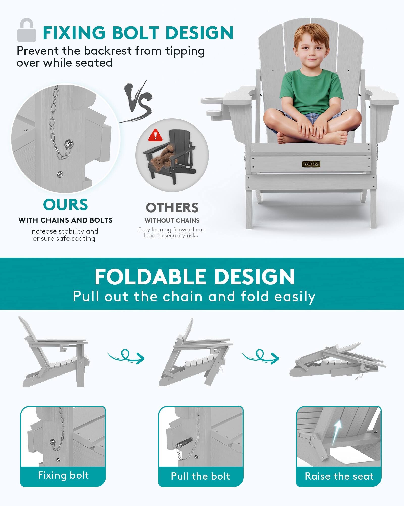 FIXING BOLT DESIGN  
Prevent the backrest from tipping over while seated  

OURS  
WITH CHAINS AND BOLTS  
Increase stability and ensure safe seating  

OTHERS  
WITHOUT CHAINS  
Easy leaning forward can lead to security risks  

FOLDABLE DESIGN  
Pull out the chain and fold easily  

Fixing bolt  
Pull the bolt  
Raise the seat