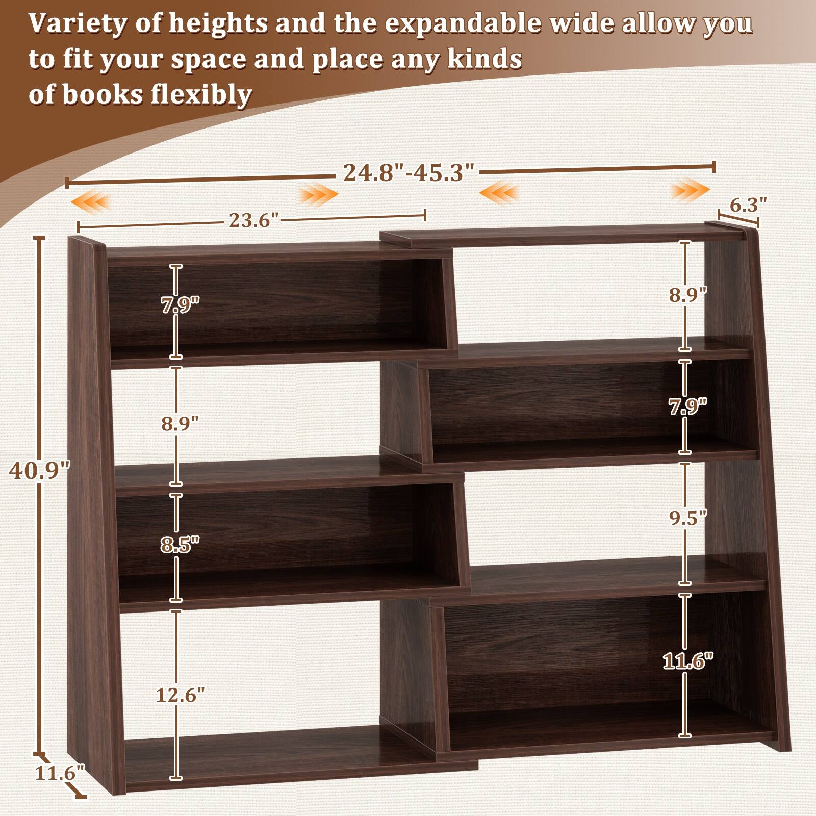 Variety of heights and the expandable wide allow you to fit your space and place any kinds of books flexibly

- 23.6" - 45.3"
- 6.3"
- 7.9"
- 8.9"
- 40.9"
- 8.9"
- 7.9"
- 8.5"
- 9.5"
- 11.6"
- 12.6"
- 11.6"