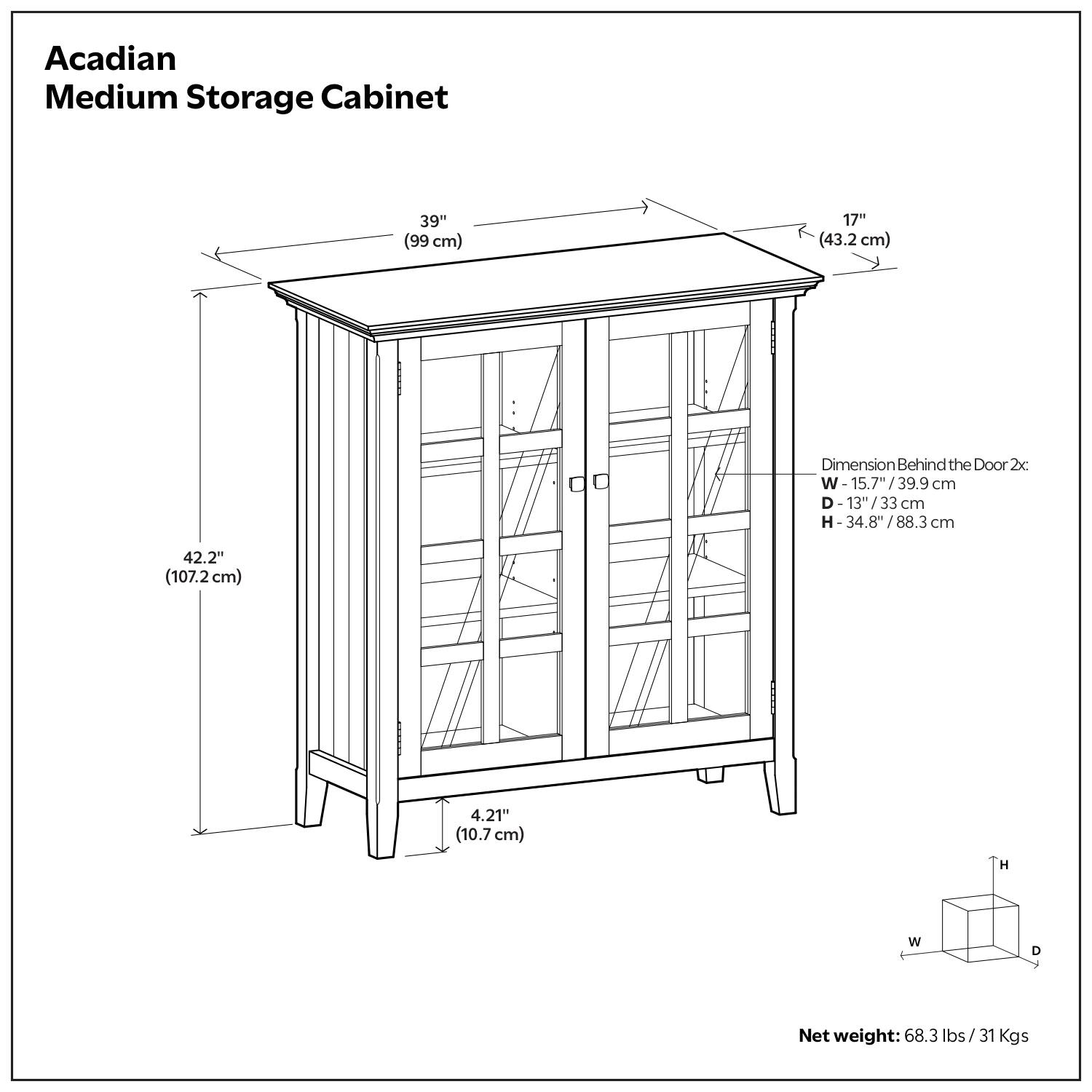 Acadian Medium Storage Cabinet

Dimensions:
- Width: 39" (99 cm)
- Depth: 17" (43.2 cm)
- Height: 42.2" (107.2 cm)

Dimensions Behind the Door:
- Width: 15.7" (39.9 cm)
- Depth: 13" (33 cm)
- Height: 34.8" (88.3 cm)

Net Weight: 68.3 lbs (31.0 kg)
