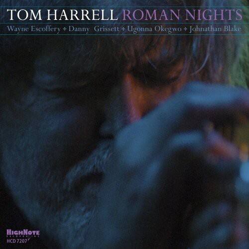 TOM HARRELL  
ROMAN NIGHTS  
Wayne Escoffery + Danny Grissett + Ugonna Okegwo + Johnathan Blake  

HIGHNOTE RECORDS  
HCD 7207