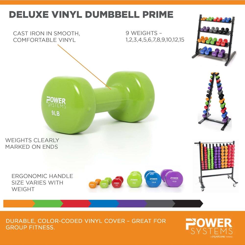 DELUXE VINYL DUMBBELL PRIME

CAST IRON IN SMOOTH, COMFORTABLE VINYL

9 WEIGHTS - 1,2,3,4,5,6,7,8,9,10,12,15

WEIGHTS CLEARLY MARKED ON ENDS

ERGONOMIC HANDLE SIZE VARIES WITH WEIGHT

DURABLE, COLOR-CODED VINYL COVER - GREAT FOR GROUP FITNESS.

POWER SYSTEMS
