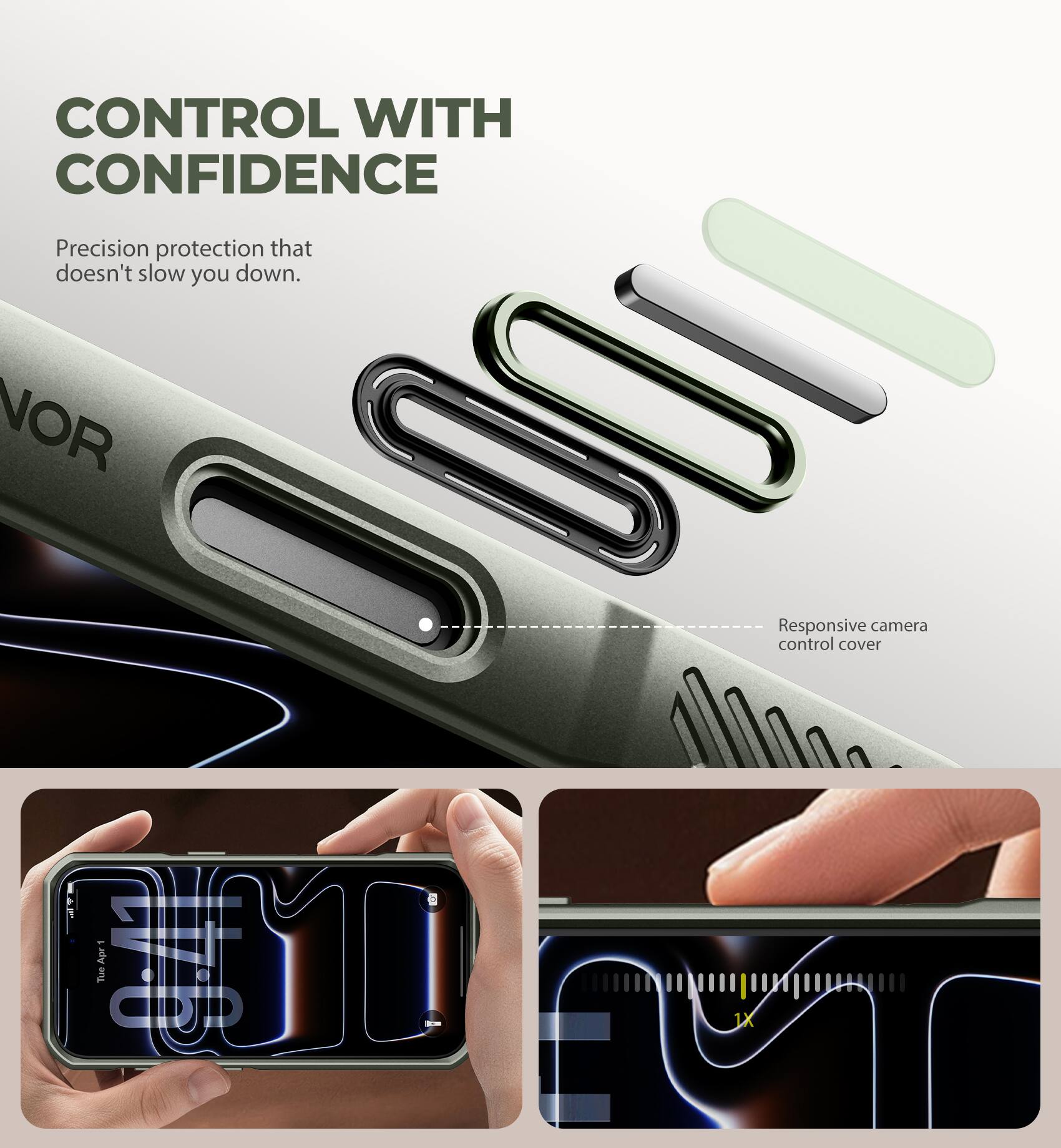 CONTROL WITH CONFIDENCE  
Precision protection that doesn't slow you down.  
NOR  
Responsive camera control cover  
WT Apri 9:41  
Tuo 1X