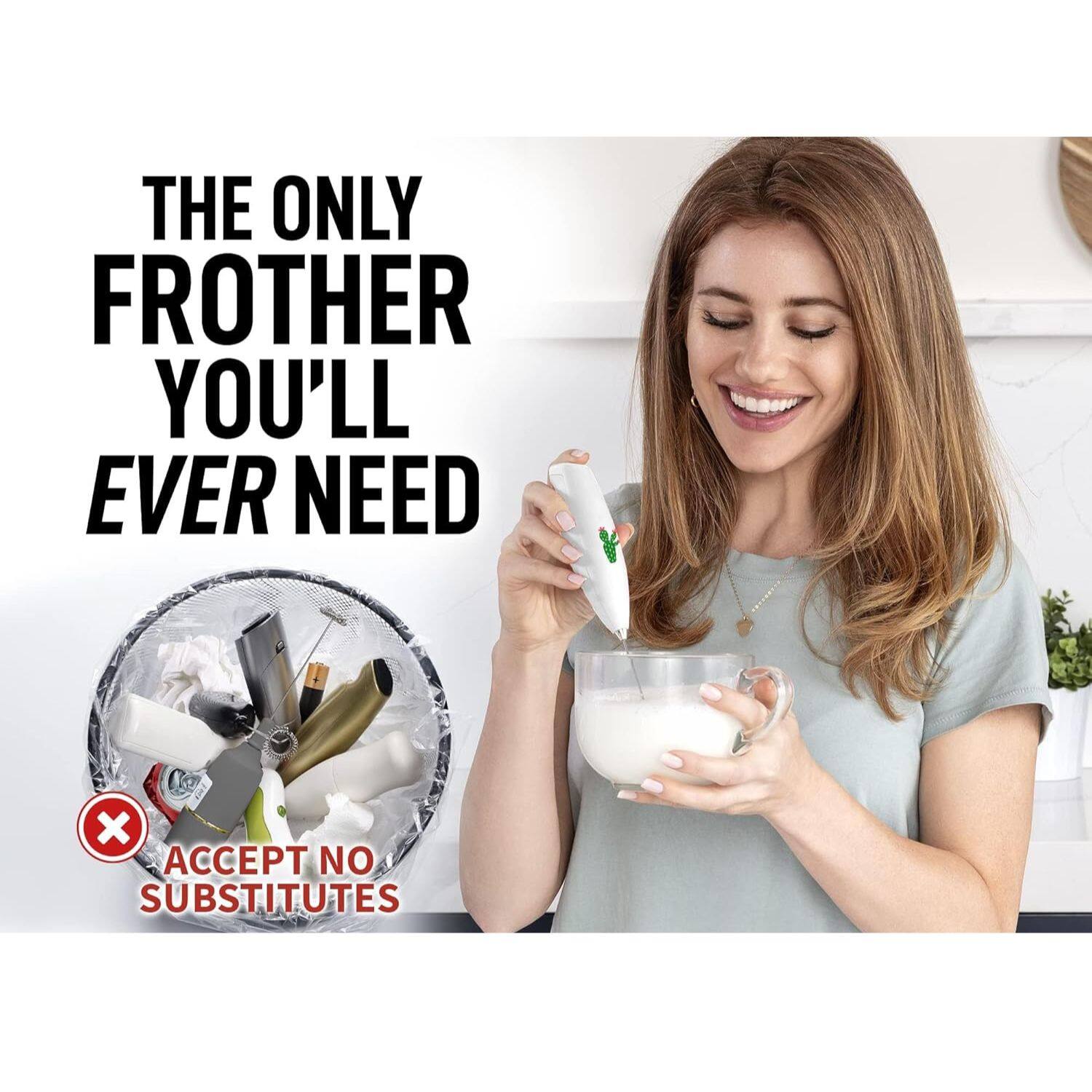 THE ONLY FROTHER YOU'LL EVER NEED
ACCEPT NO SUBSTITUTES