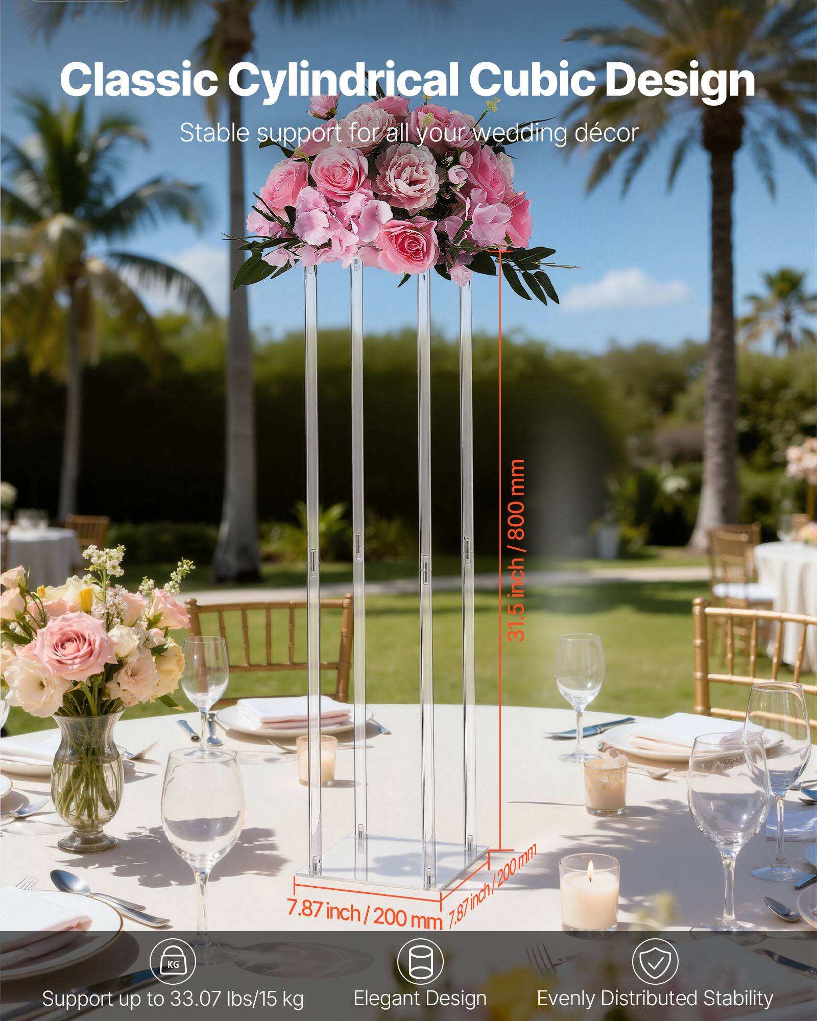 Classic Cylindrical Cubic Design  
Stable support for all your wedding décor  

- 31.5 inch / 800 mm  
- 7.87 inch / 200 mm  
- 7.87 inch / 200 mm  

Support up to 33.07 lbs / 15 kg  
Elegant Design  
Evenly Distributed Stability