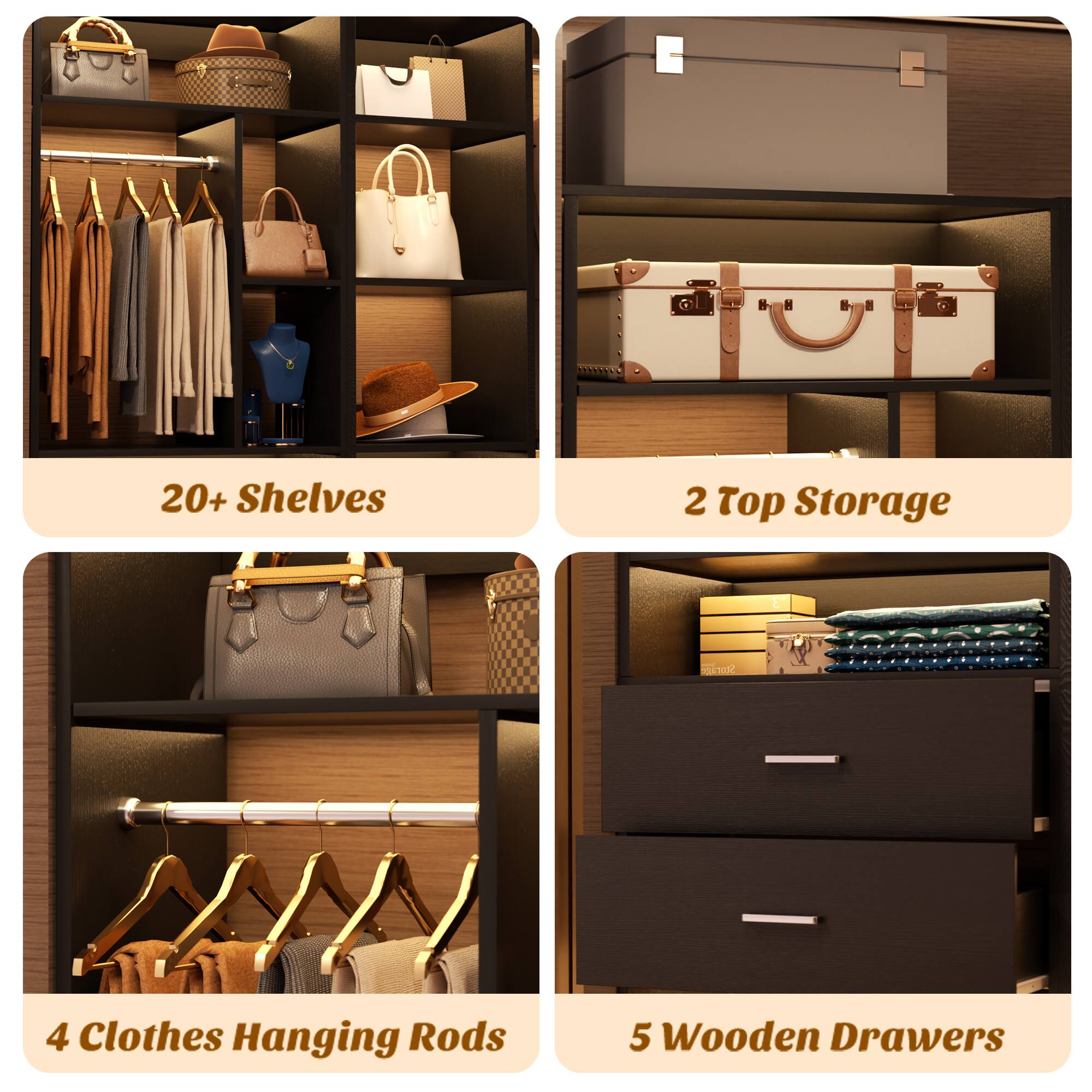 20+ Shelves  
2 Top Storage  
4 Clothes Hanging Rods  
5 Wooden Drawers