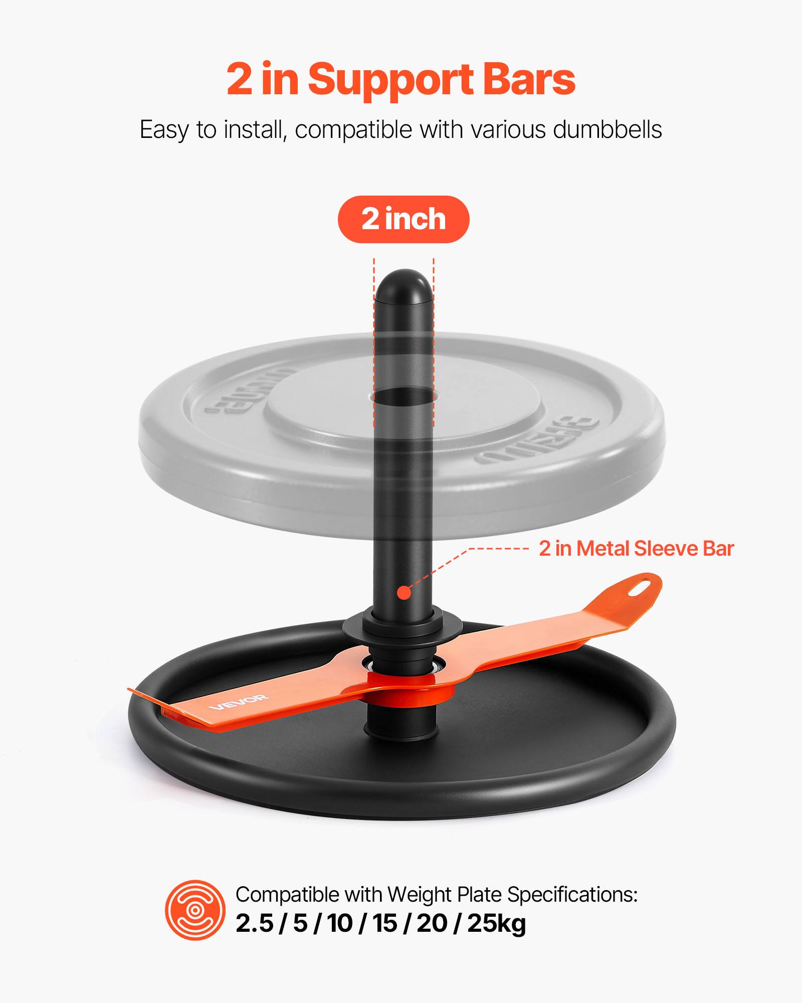 2 in Support Bars  
Easy to install, compatible with various dumbbells  

2 inch  
2 in Metal Sleeve Bar  

Compatible with Weight Plate Specifications:  
2.5 / 5 / 10 / 15 / 20 / 25kg