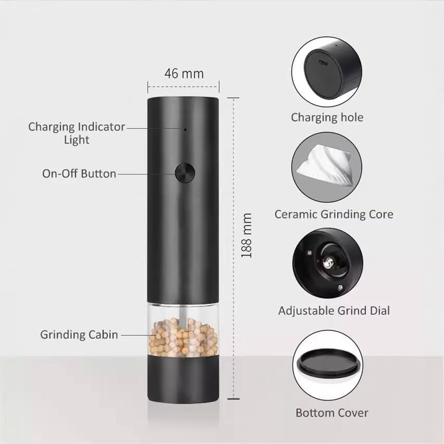46 mm  
188 mm  

- Charging Indicator Light  
- On-Off Button  
- Charging hole  
- Ceramic Grinding Core  
- Adjustable Grind Dial  
- Grinding Cabin  
- Bottom Cover