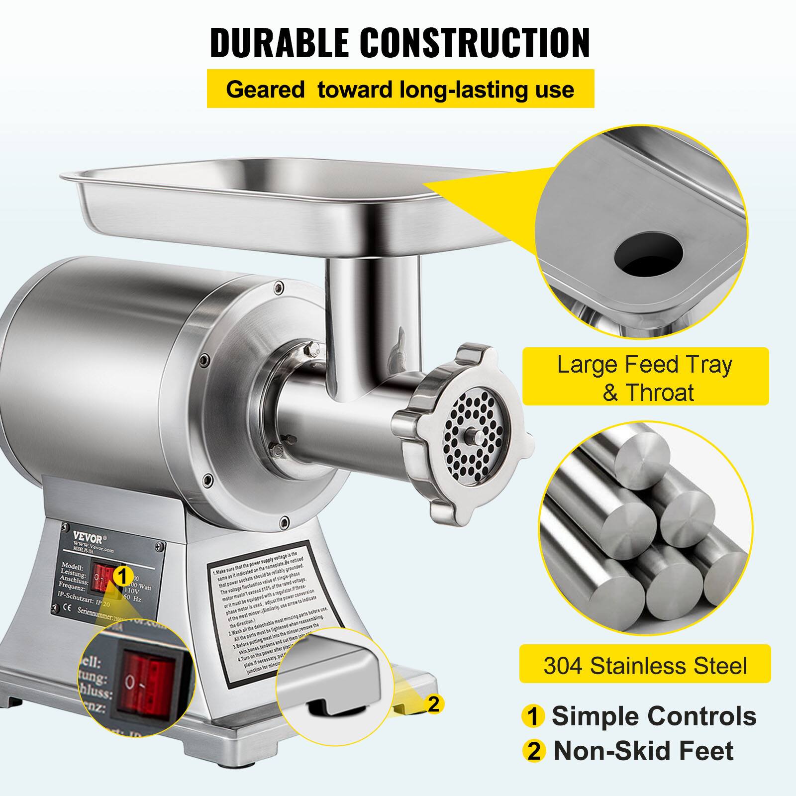 DURABLE CONSTRUCTION Geared toward long-lasting use Large Feed Tray & Throat 304 Stainless Steel 1 Simple Controls 2 Non-Skid Feet