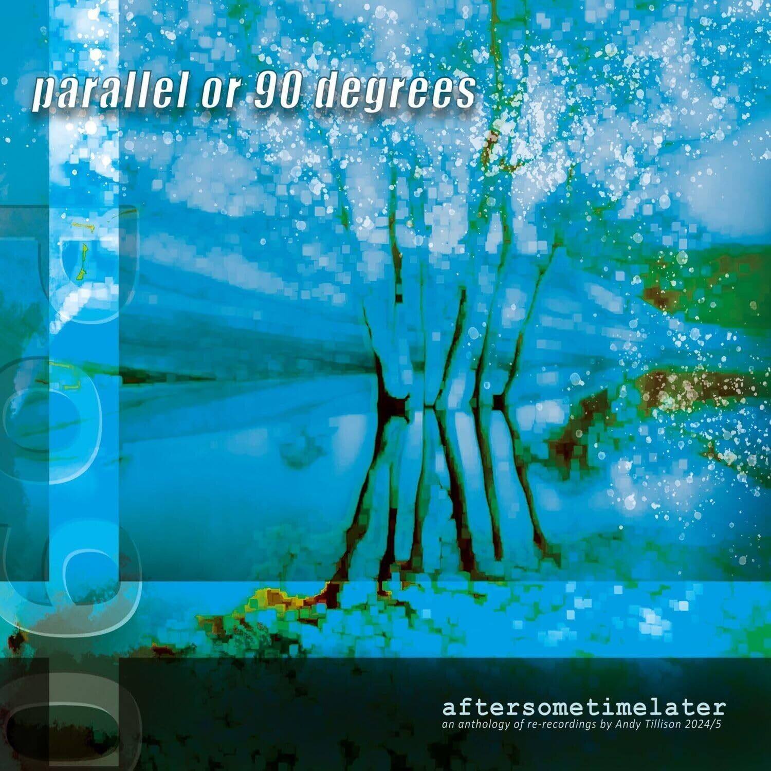 parallel or 90 degrees

aftersometimelater
an anthology of re-recordings by Andy Tillison 2024/5