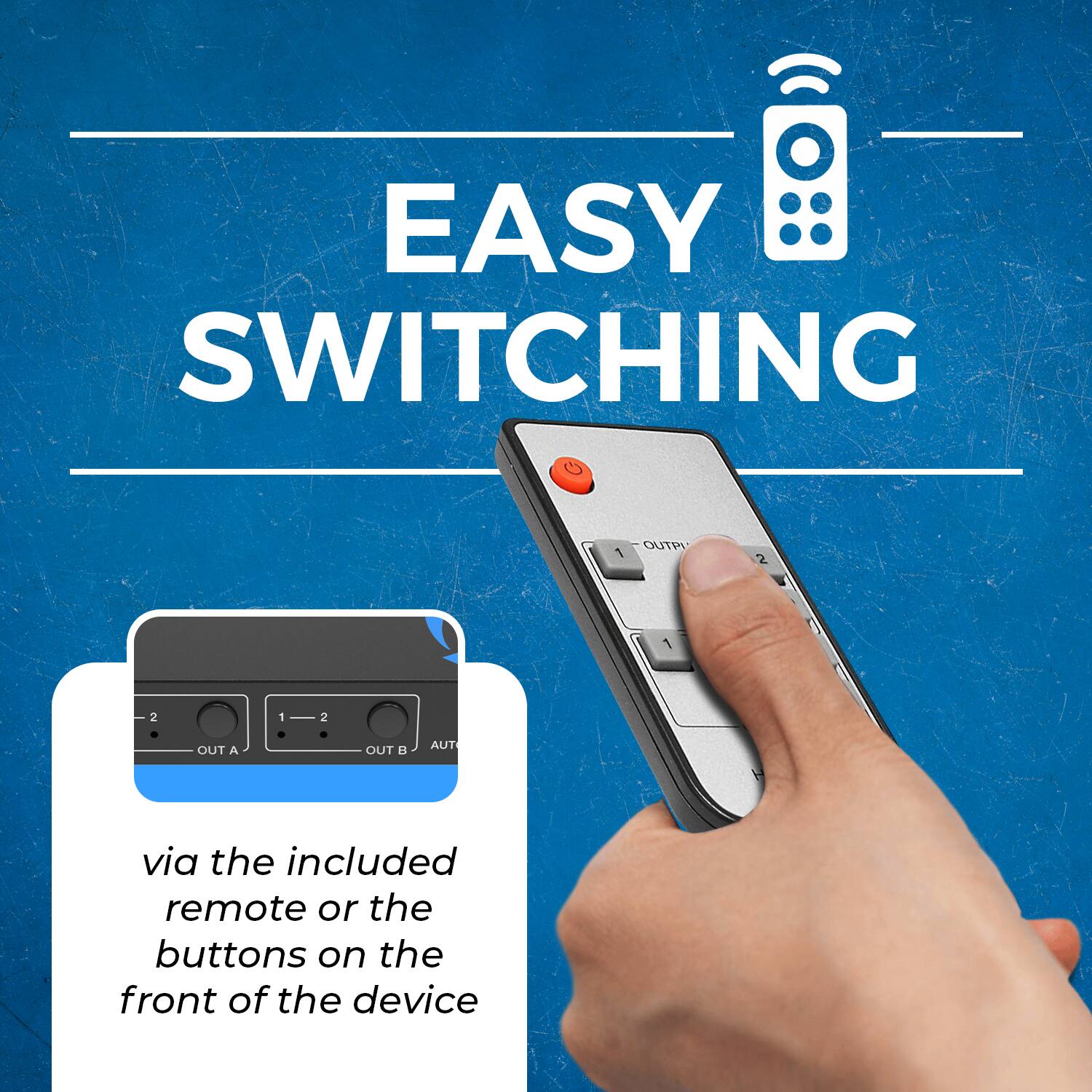 EASY SWITCHING via the included remote or the buttons on the front of the device 1 OUT A 2 OUT B 1 2 1 2
