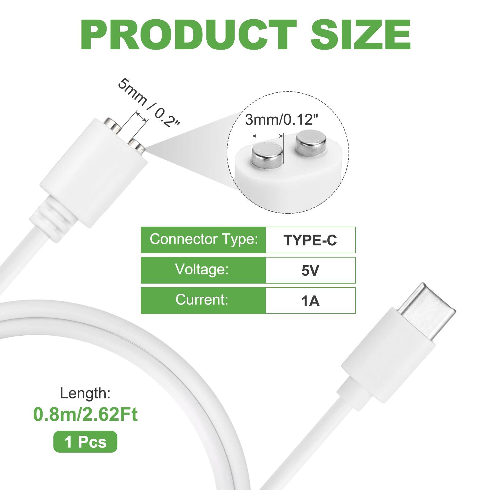 PRODUCT SIZE  
5mm / 0.2"  
3mm / 0.12"  

Connector Type: TYPE-C  
Voltage: 5V  
Current: 1A  
Length: 0.8m / 2.62Ft  
1 Pcs