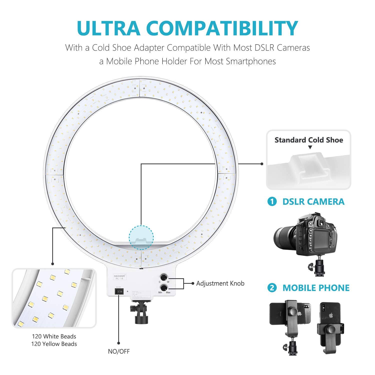 ULTRA COMPATIBILITY  
With a Cold Shoe Adapter Compatible With Most DSLR Cameras  
a Mobile Phone Holder For Most Smartphones  

1. Standard Cold Shoe  
2. Adjustment Knob  
3. 120 White Beads  
4. 120 Yellow Beads  
5. NO/OFF  

1. DSLR CAMERA  
2. MOBILE PHONE