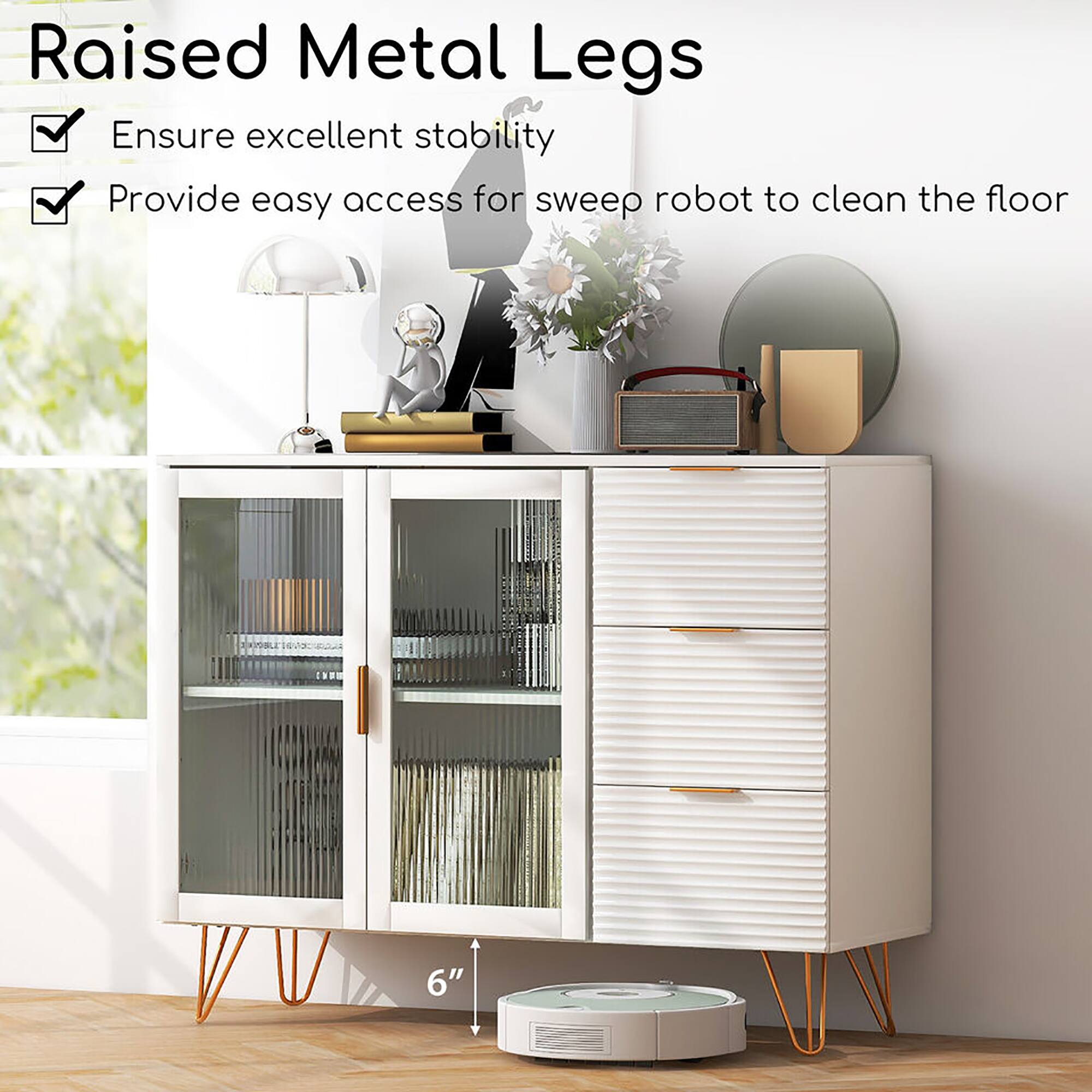 Raised Metal Legs

- Ensure excellent stability
- Provide easy access for sweep robot to clean the floor

6"