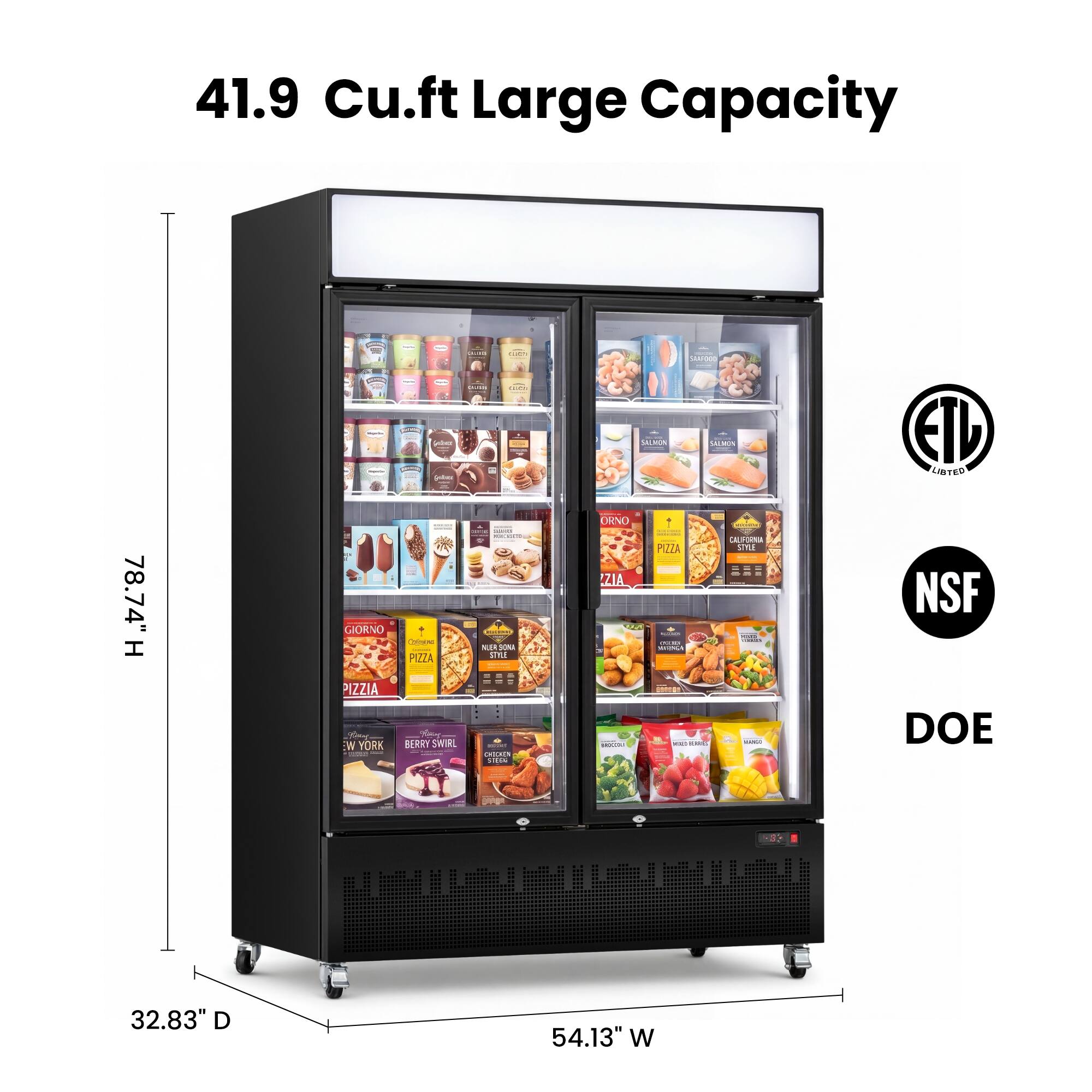41.9 Cu.ft Large Capacity

H 78.74"
W 54.13"
D 32.83"

ETL LISTED
NSF
DOE