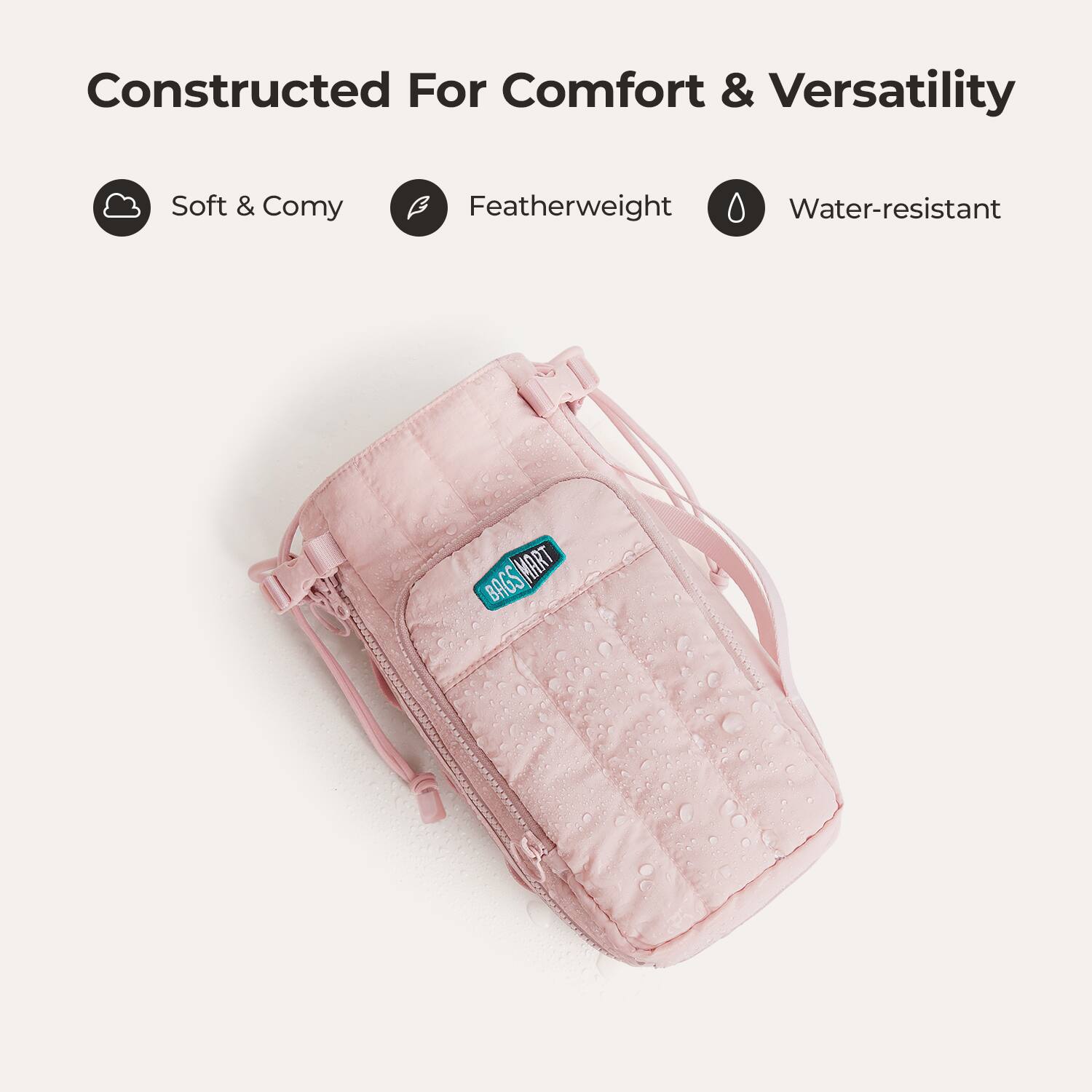 Constructed For Comfort & Versatility  
Soft & Comy  
Featherweight  
Water-resistant  
BAGS MART BAGS