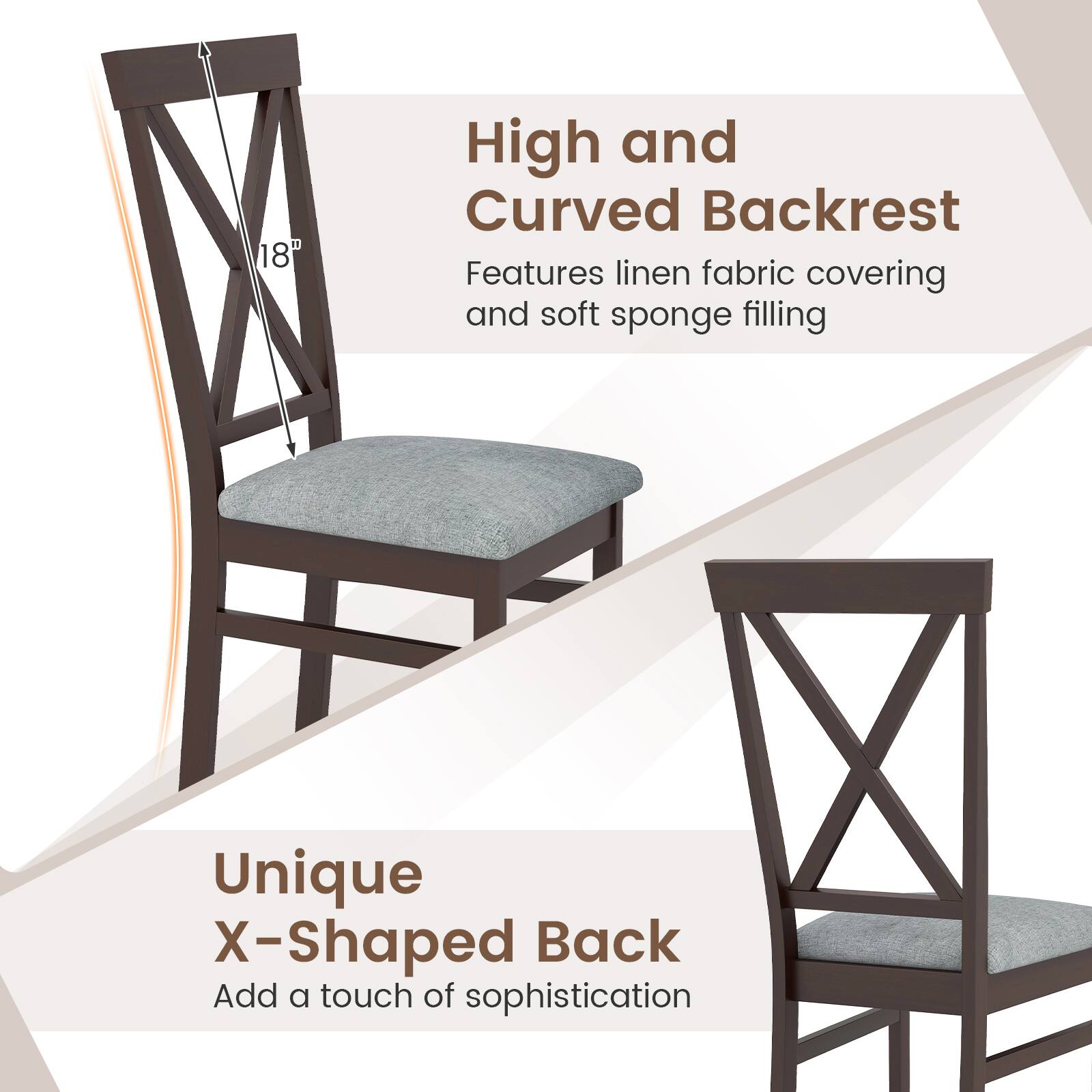 High and Curved Backrest  
Features linen fabric covering and soft sponge filling  

Unique X-Shaped Back  
Add a touch of sophistication