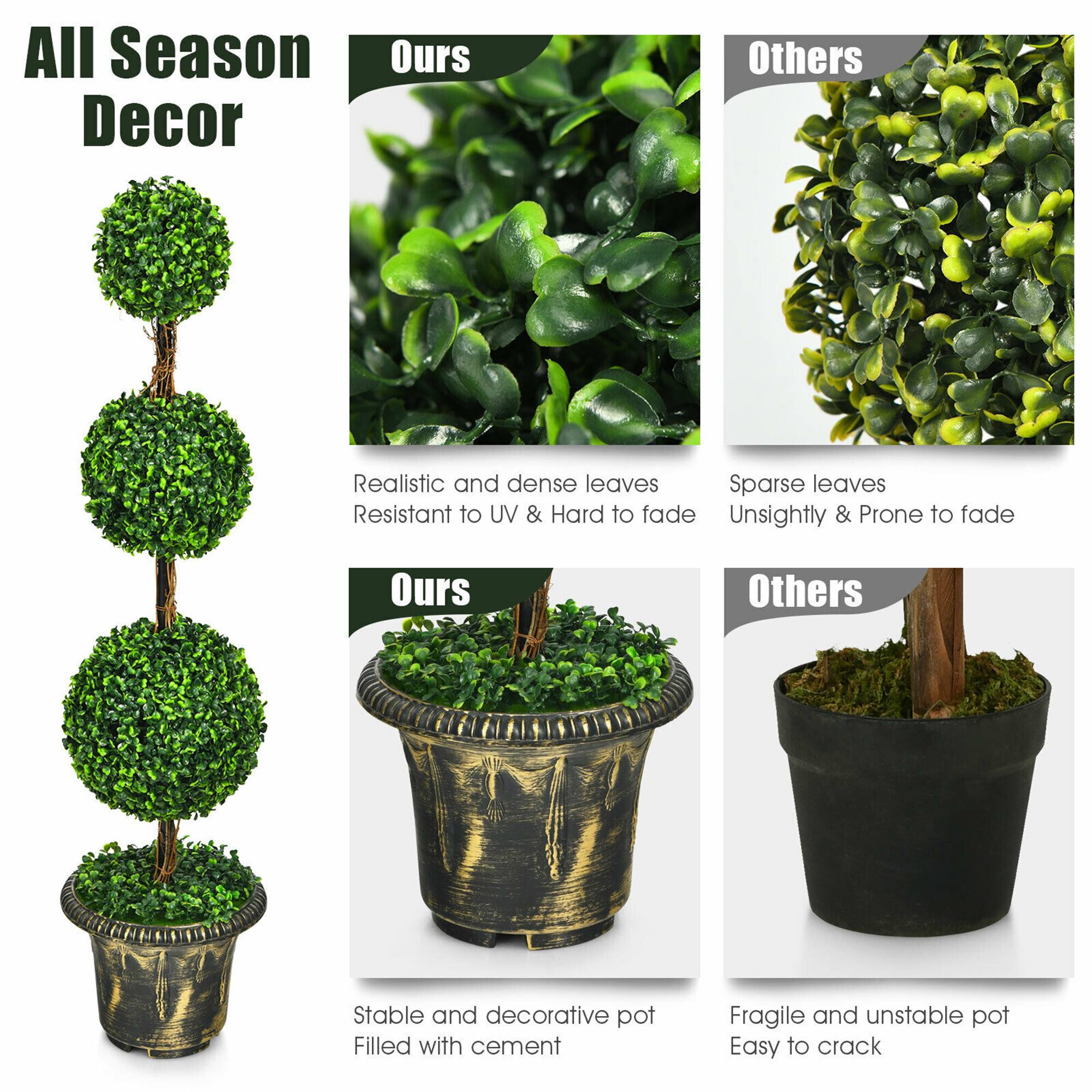 All Season Decor

Ours  
Realistic and dense leaves  
Resistant to UV & Hard to fade  

Others  
Sparse leaves  
Unsightly & Prone to fade  

Ours  
Stable and decorative pot  
Filled with cement  

Others  
Fragile and unstable pot  
Easy to crack