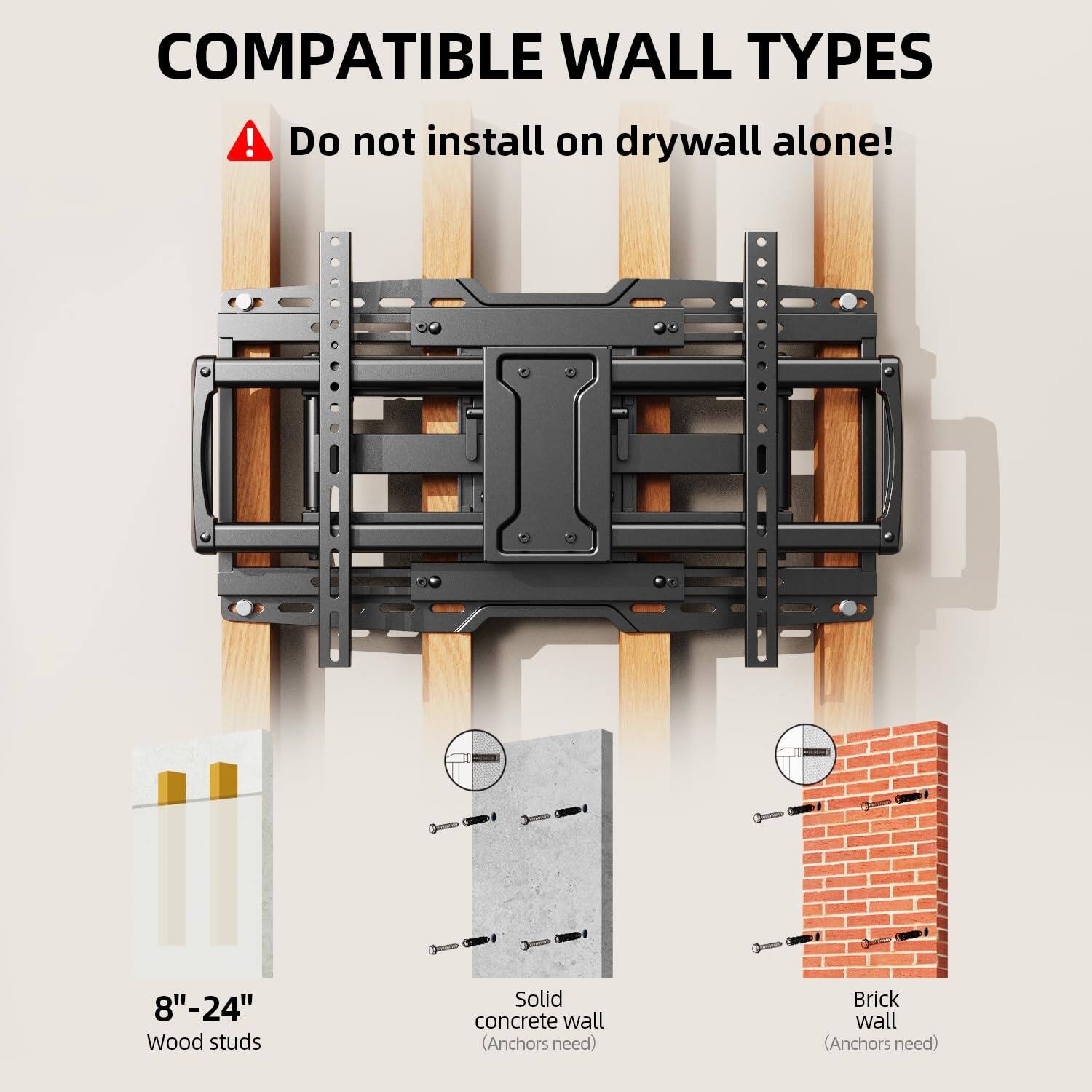 COMPATIBLE WALL TYPES  
Do not install on drywall alone!  

8"-24" Wood studs  
Solid concrete wall (Anchors need)  
Brick wall (Anchors need)