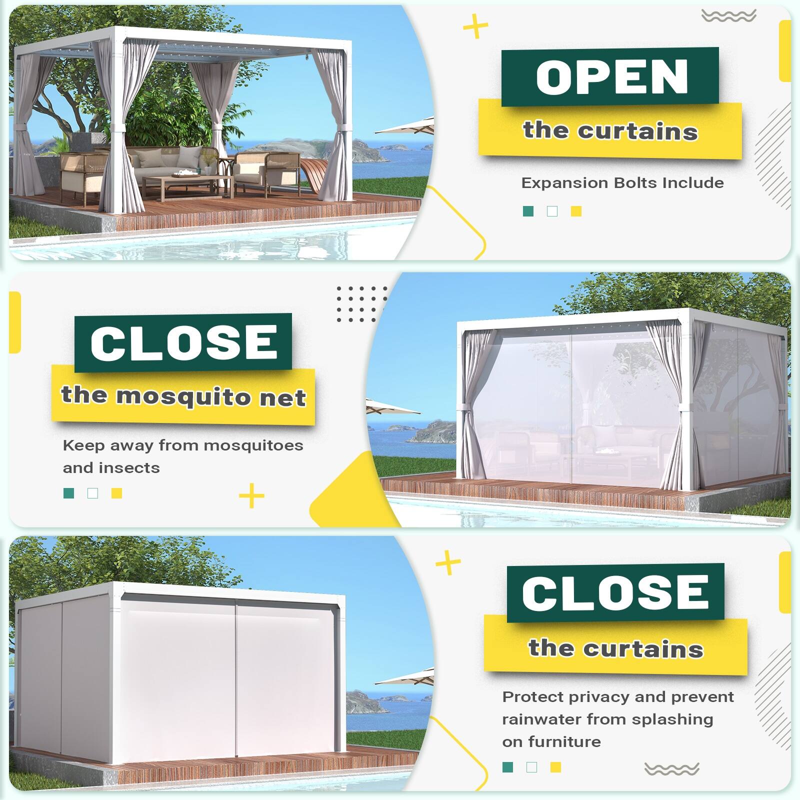 OPEN the curtains Expansion Bolts Include
CLOSE the mosquito net Keep away from mosquitoes and insects
CLOSE the curtains Protect privacy and prevent rainwater from splashing on furniture